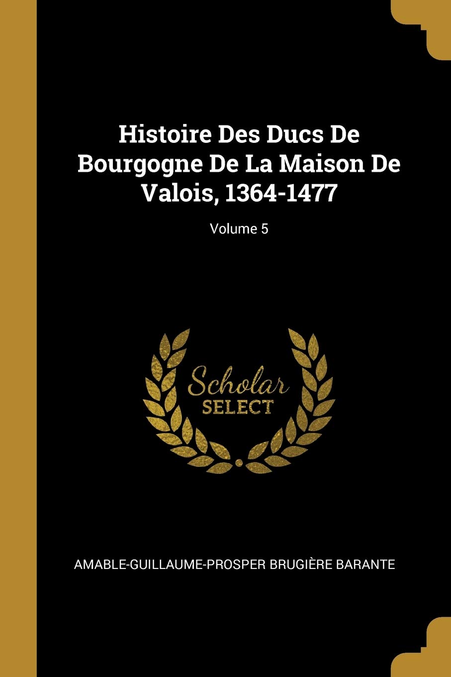 Histoire Des Ducs De Bourgogne De La Maison De Valois, 1364-1477; Volume 5 book