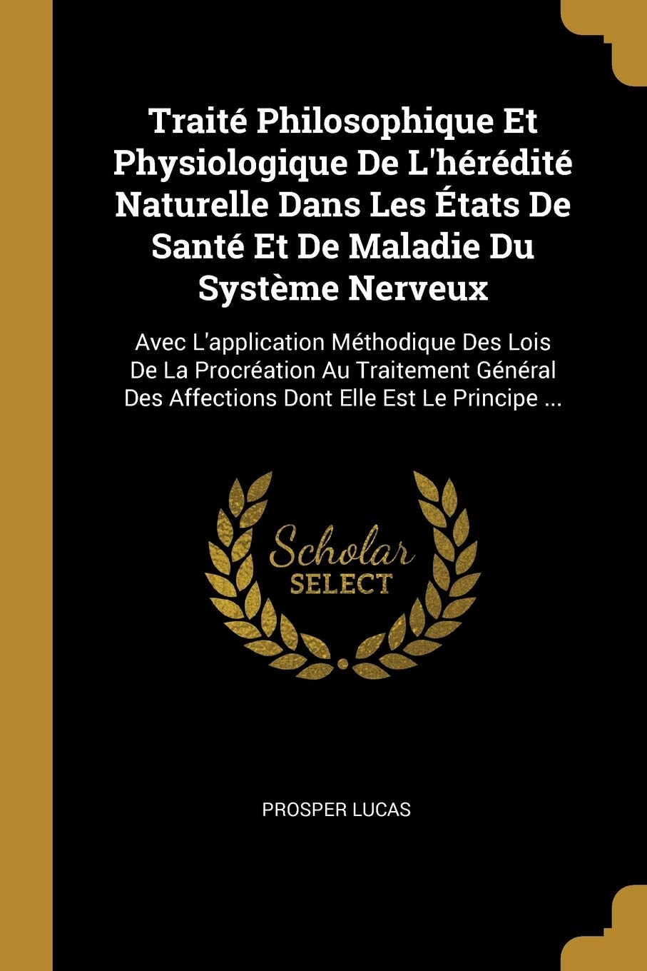 Traité Philosophique Et Physiologique De L'hérédité Naturelle Dans Les États De Santé Et De Maladie Du Système Nerveux: Avec L'application Méthodique ... Des Affections Dont Elle Est Le Principe ... book