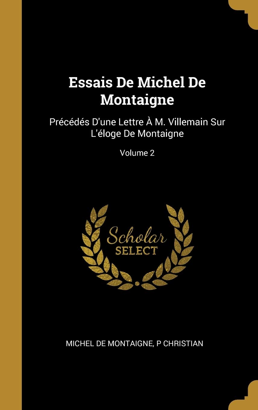 Essais De Michel De Montaigne: Précédés D'une Lettre À M. Villemain Sur L'éloge De Montaigne; Volume 2 book