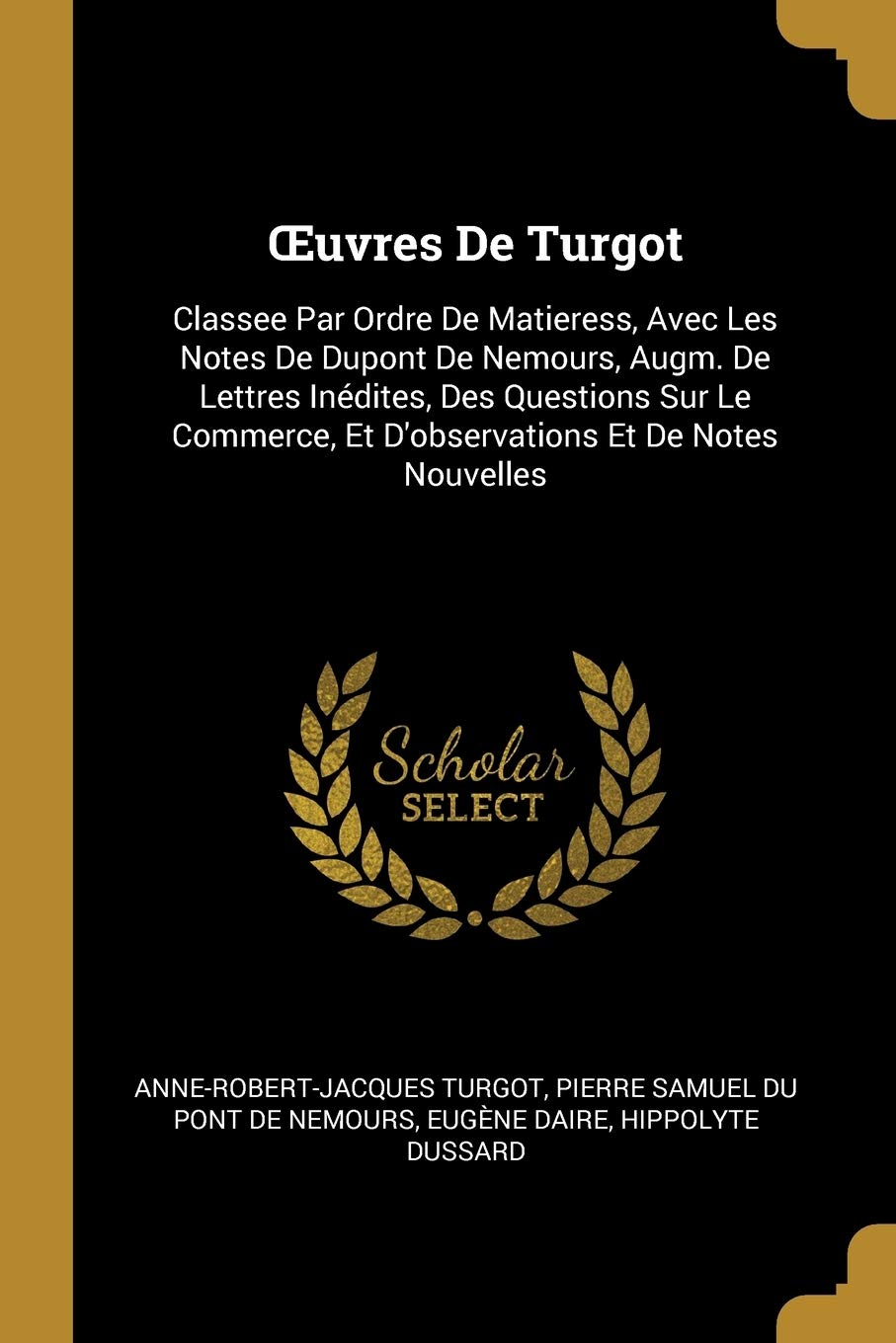 OEuvres De Turgot: Classee Par Ordre De Matieress, Avec Les Notes De Dupont De Nemours, Augm. De Lettres Inédites, Des Questions Sur Le Commerce, Et D'observations Et De Notes Nouvelles book