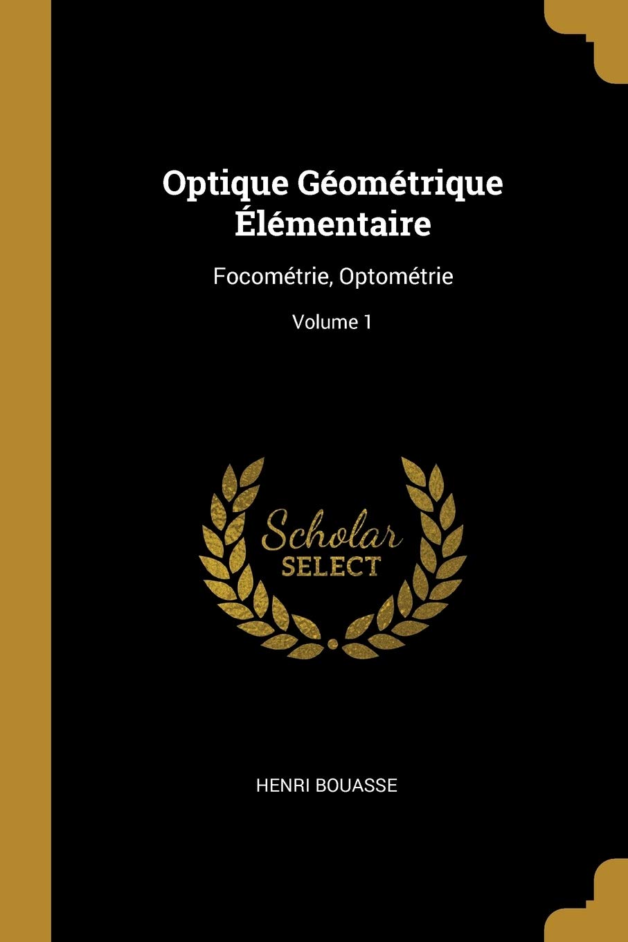 Optique Géométrique Élémentaire: Focométrie, Optométrie; Volume 1 book
