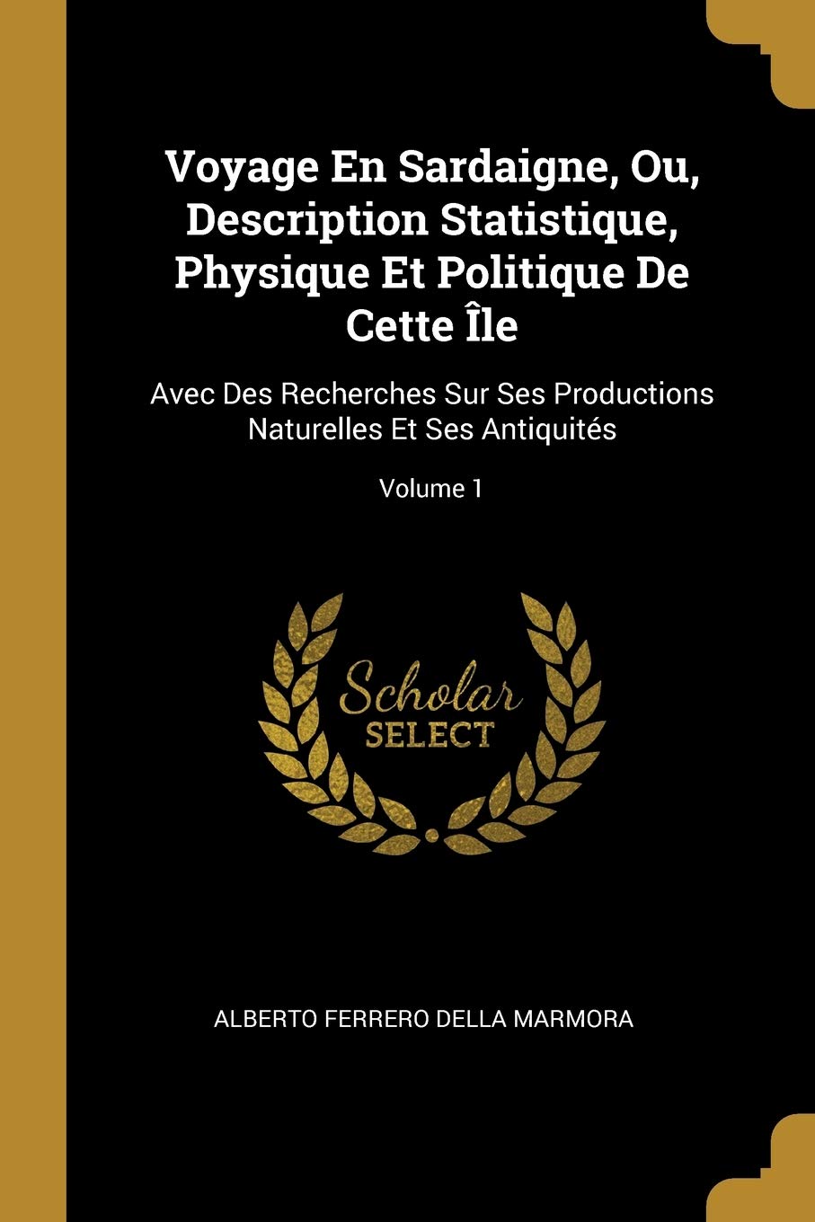 Voyage En Sardaigne, Ou, Description Statistique, Physique Et Politique De Cette Île: Avec Des Recherches Sur Ses Productions Naturelles Et Ses Antiquités; Volume 1 book