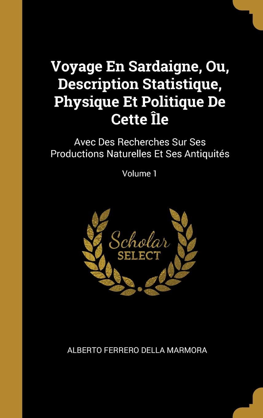 Voyage En Sardaigne, Ou, Description Statistique, Physique Et Politique De Cette Île: Avec Des Recherches Sur Ses Productions Naturelles Et Ses Antiquités; Volume 1 book