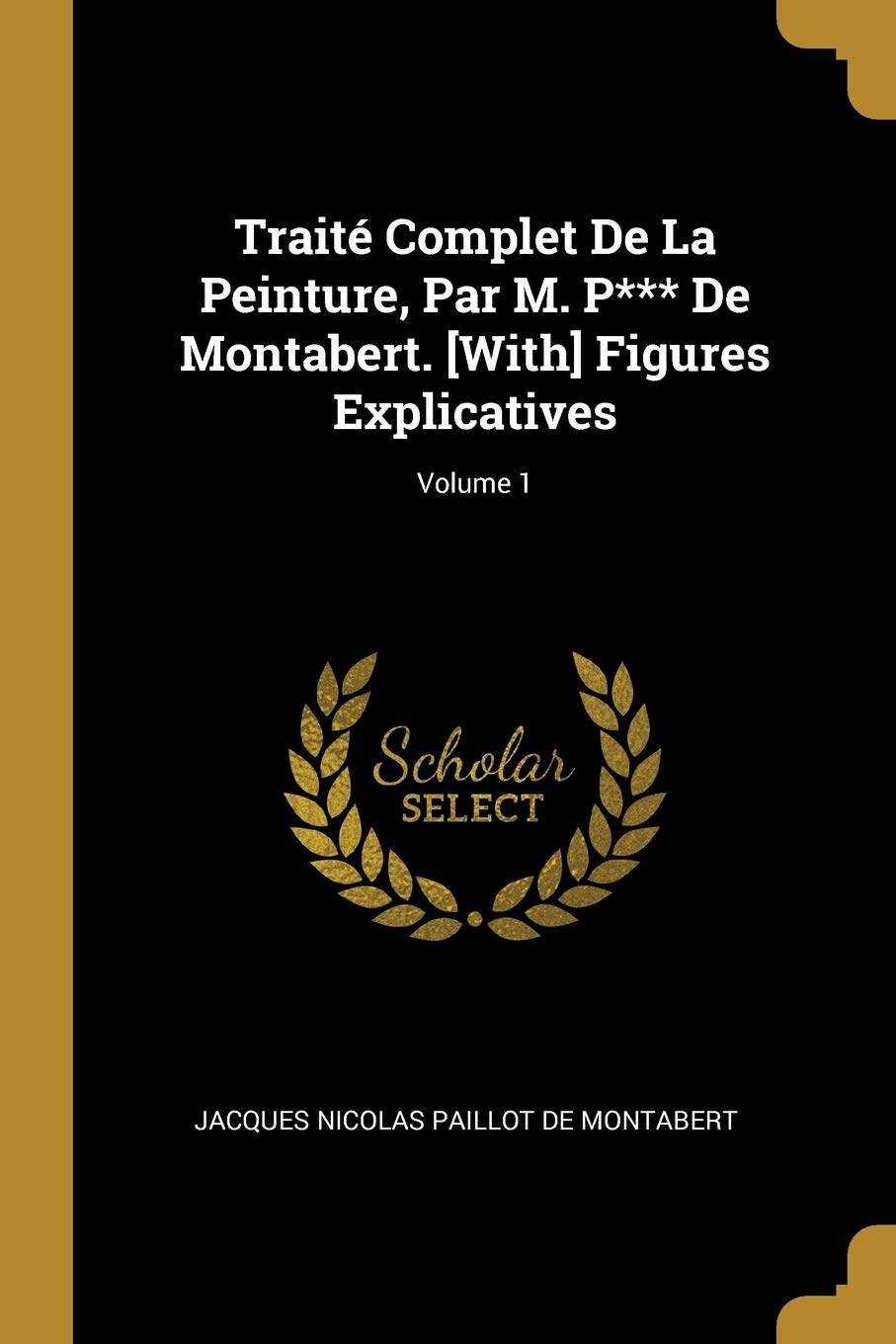 Traité Complet De La Peinture, Par M. P*** De Montabert. Figures Explicatives; Volume 1 book