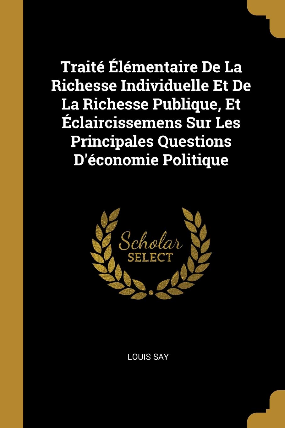 Traité Élémentaire De La Richesse Individuelle Et De La Richesse Publique, Et Éclaircissemens Sur Les Principales Questions D'économie Politique book