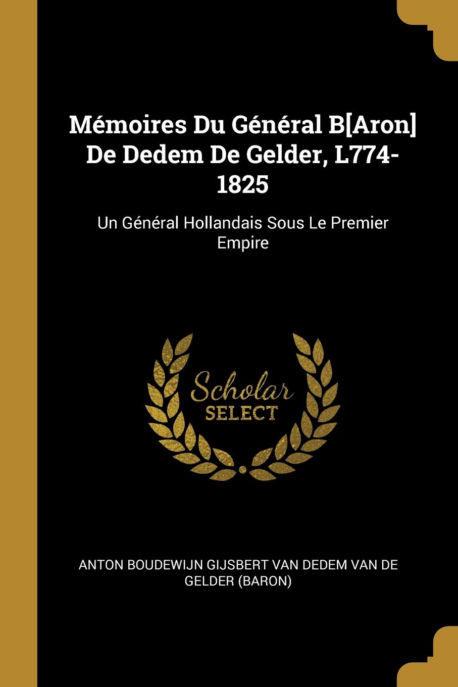 Mémoires Du Général B De Dedem De Gelder, L774-1825: Un Général Hollandais Sous Le Premier Empire book