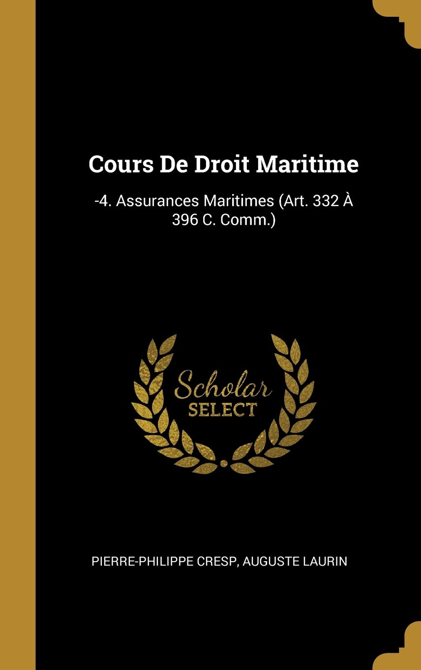 Cours De Droit Maritime: -4. Assurances Maritimes (Art. 332 396 C. Comm.) book