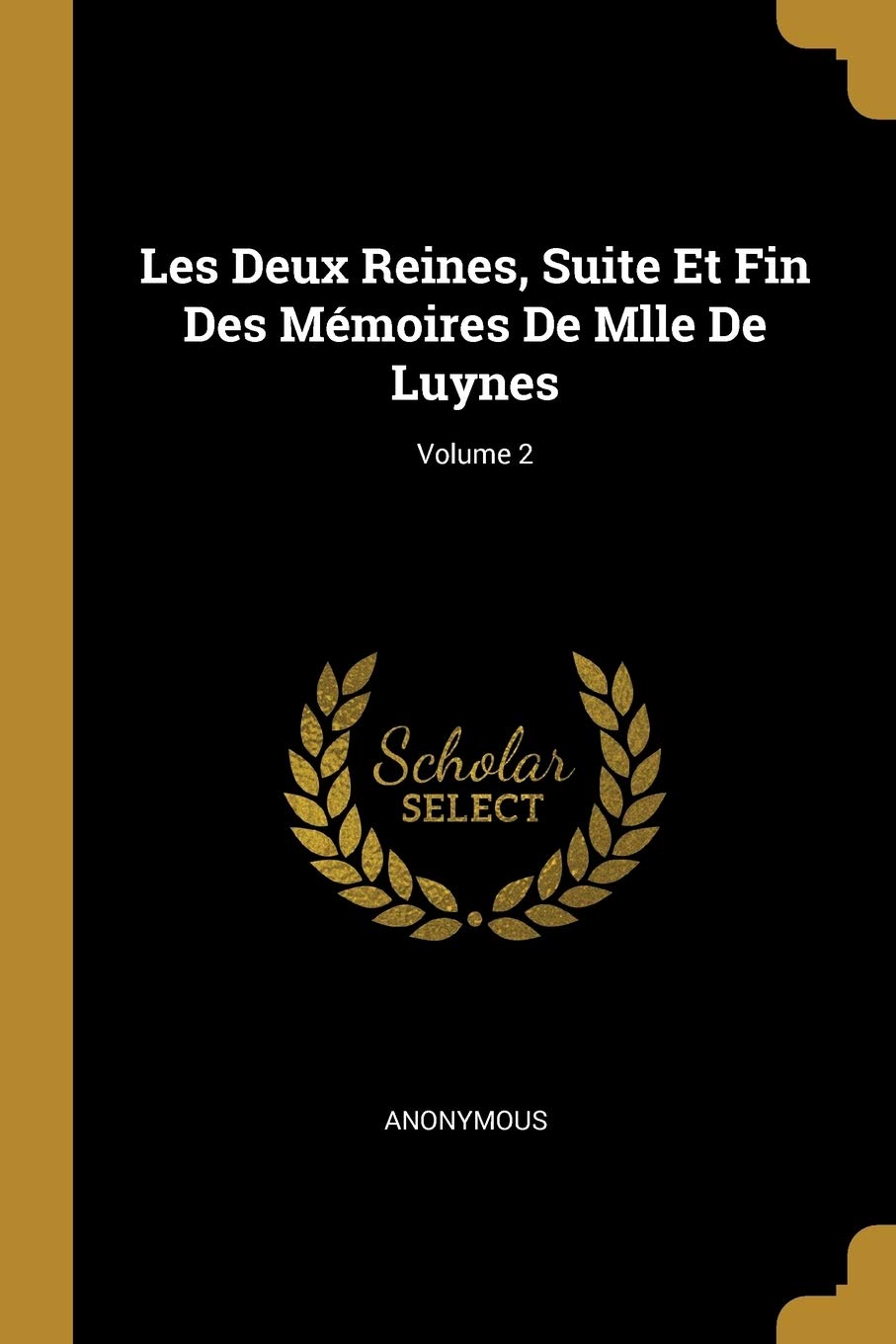 Les Deux Reines, Suite Et Fin Des Mémoires De Mlle De Luynes; Volume 2 book