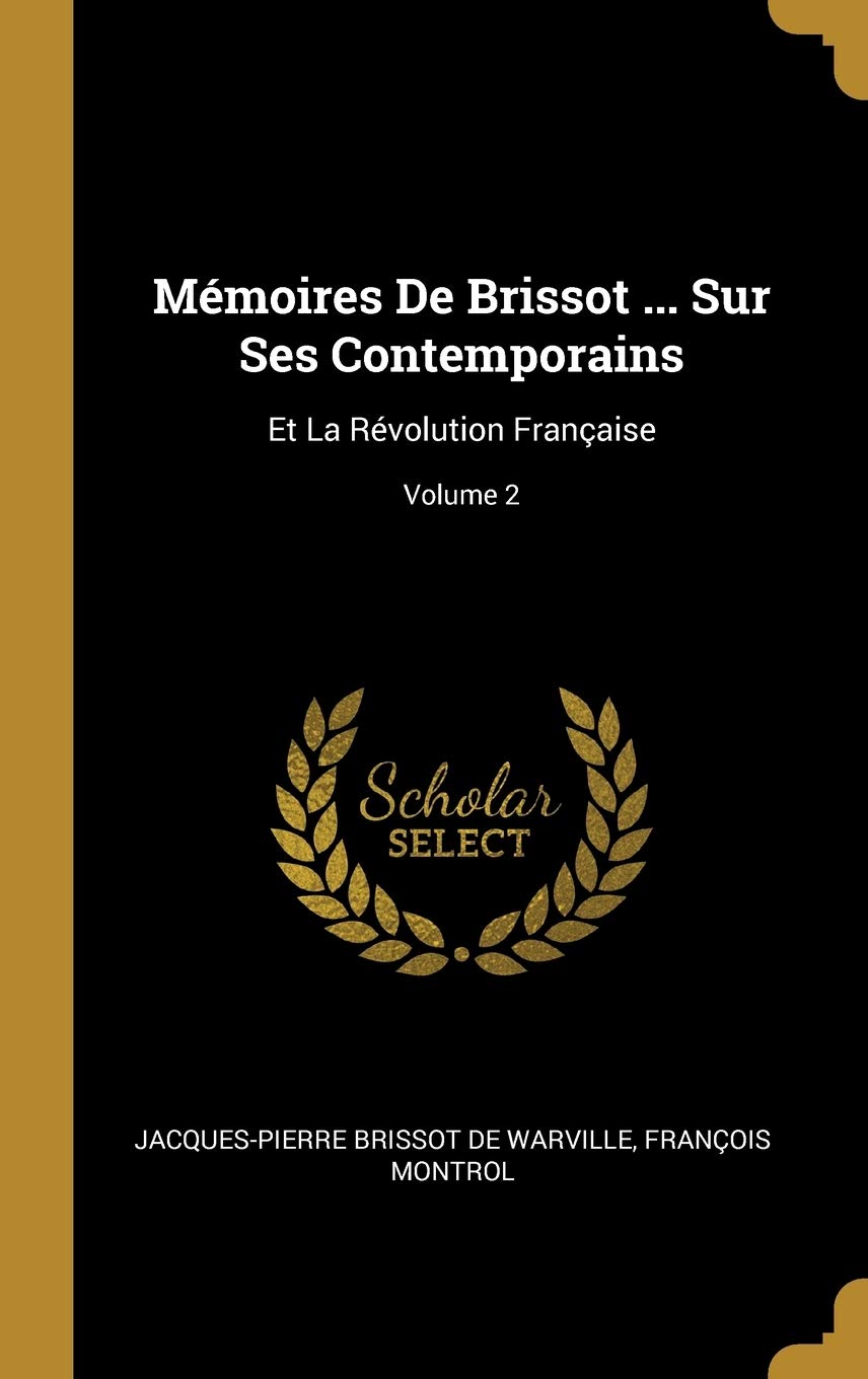 Mémoires De Brissot ... Sur Ses Contemporains: Et La Révolution Française; Volume 2 book
