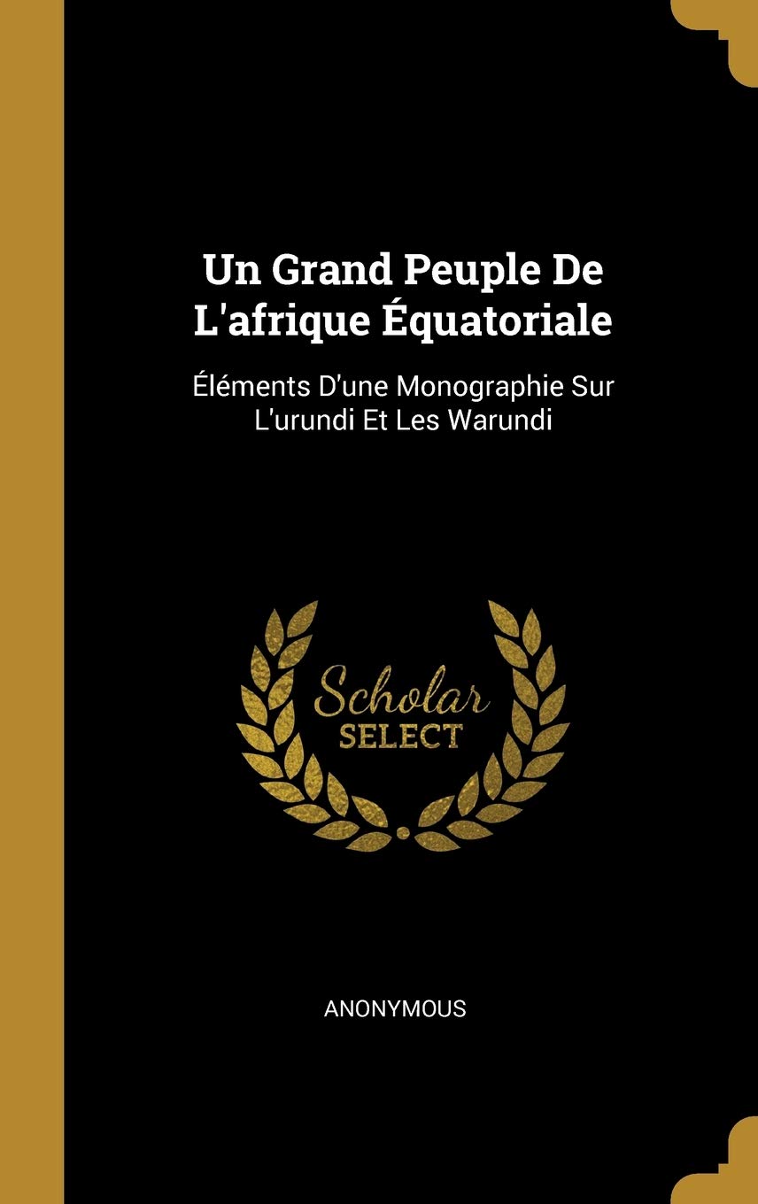 Un Grand Peuple De L'afrique Équatoriale: Éléments D'une Monographie Sur L'urundi Et Les Warundi book