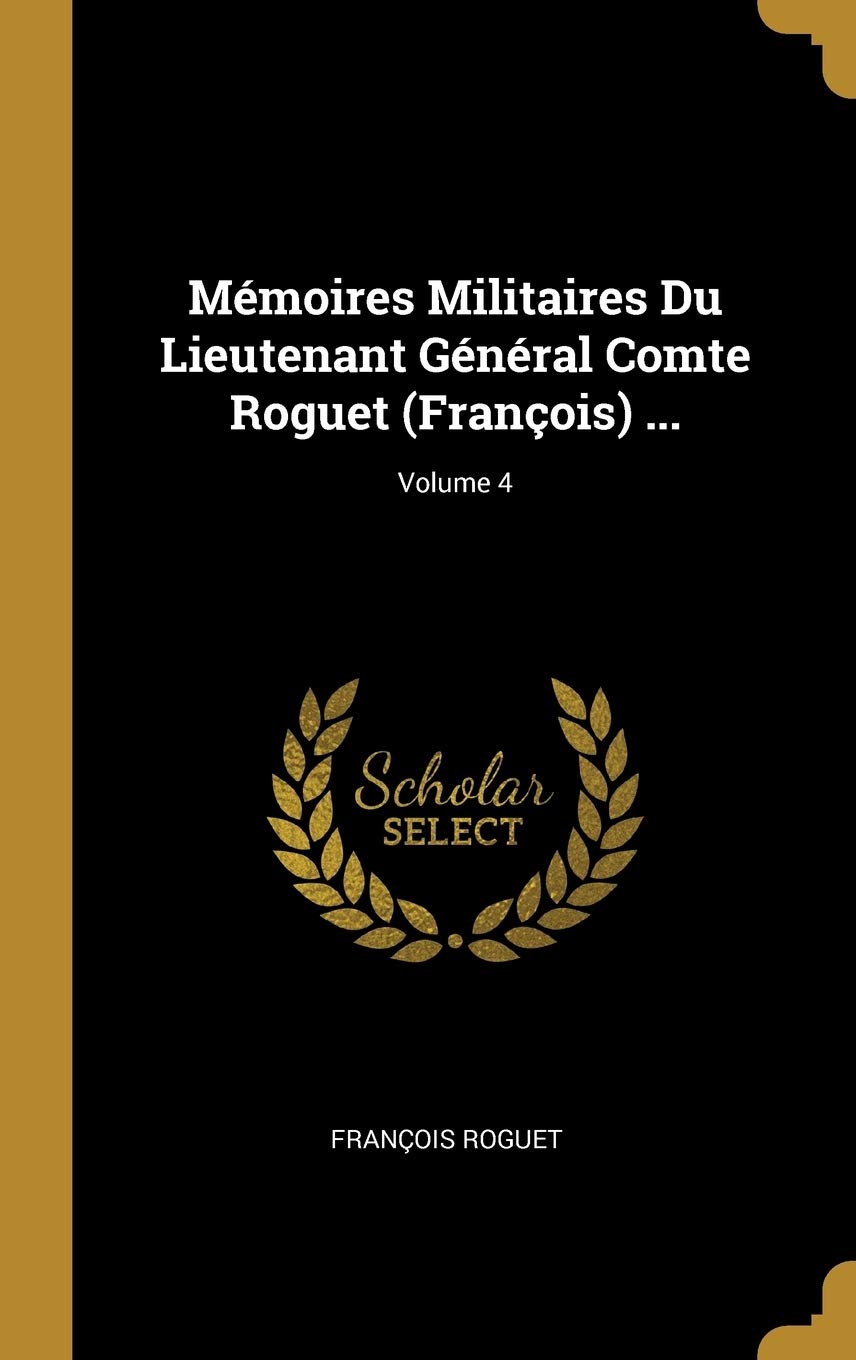 Mémoires Militaires Du Lieutenant Général Comte Roguet (François) ...; Volume 4 book