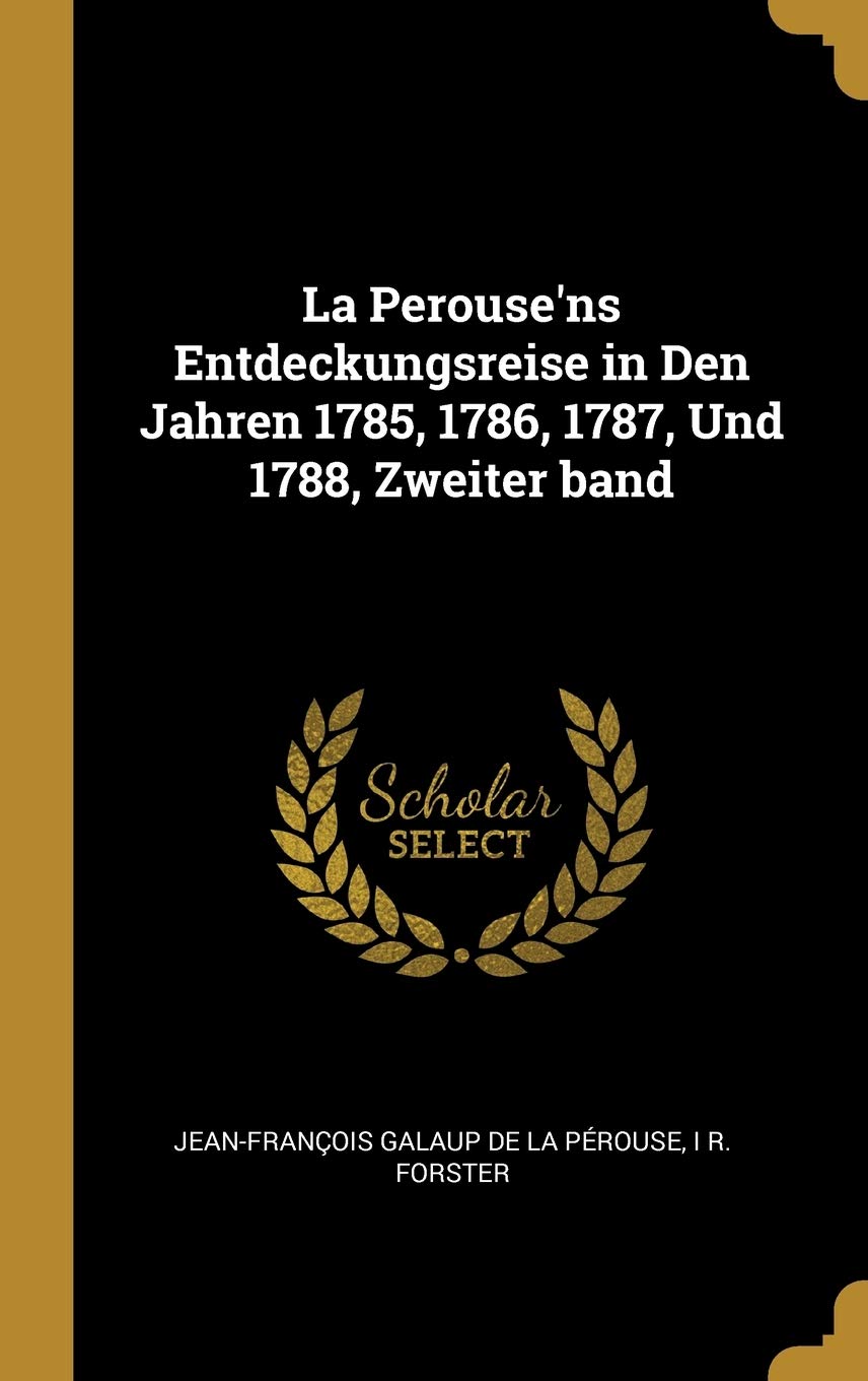 La Perouse'ns Entdeckungsreise in Den Jahren 1785, 1786, 1787, Und 1788, Zweiter band Memories