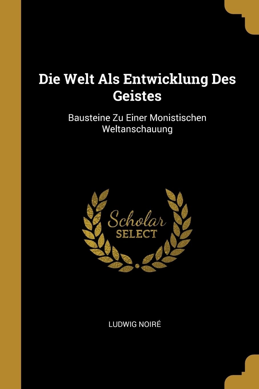 Die Welt Als Entwicklung Des Geistes: Bausteine Zu Einer Monistischen Weltanschauung Philosophy