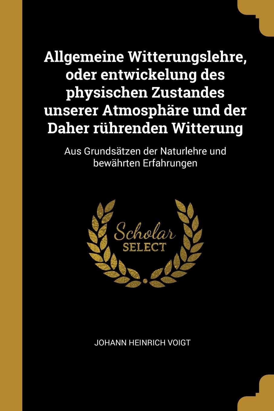 Allgemeine Witterungslehre, oder entwickelung des physischen Zustandes unserer Atmosphäre und der Daher rührenden Witterung: Aus Grundsätzen der Naturlehre und bewährten Erfahrungen Children's books