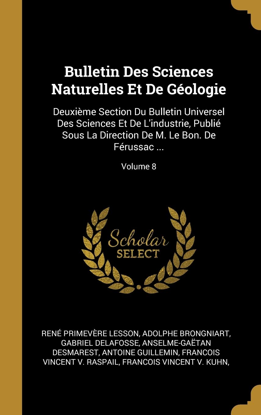 Bulletin Des Sciences Naturelles Et De Géologie: Deuxième Section Du Bulletin Universel Des Sciences Et De L'industrie, Publié Sous La Direction De M. Le Bon. De Férussac ...; Volume 8 book