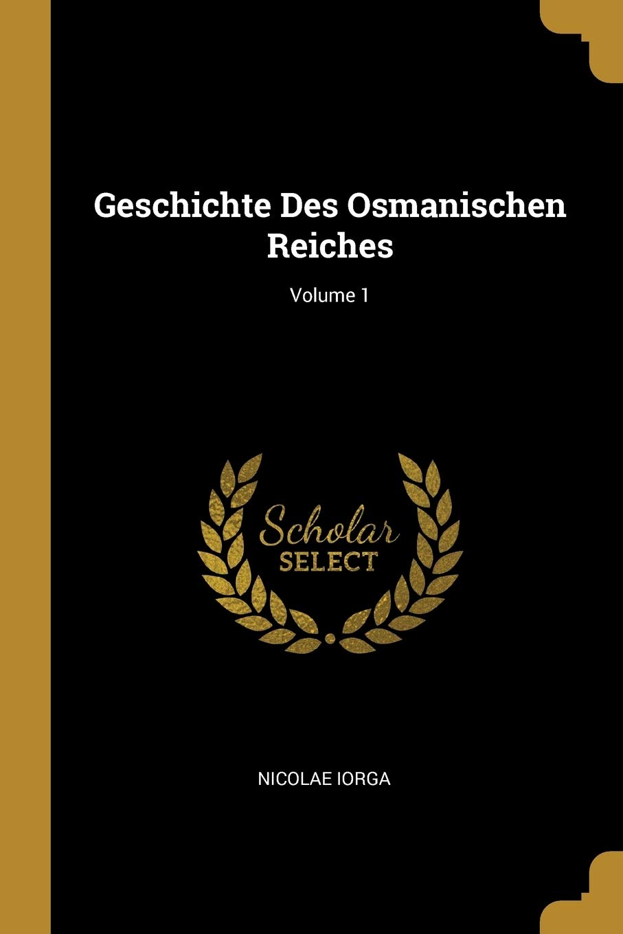 Geschichte Des Osmanischen Reiches; Volume 1 Politics & History