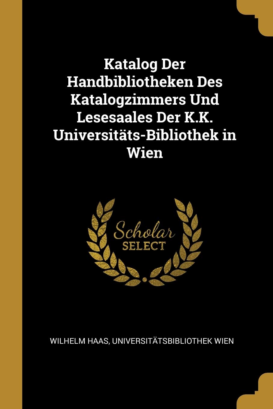 Katalog Der Handbibliotheken Des Katalogzimmers Und Lesesaales Der K.K. Universitäts-Bibliothek in Wien Learning & Reference