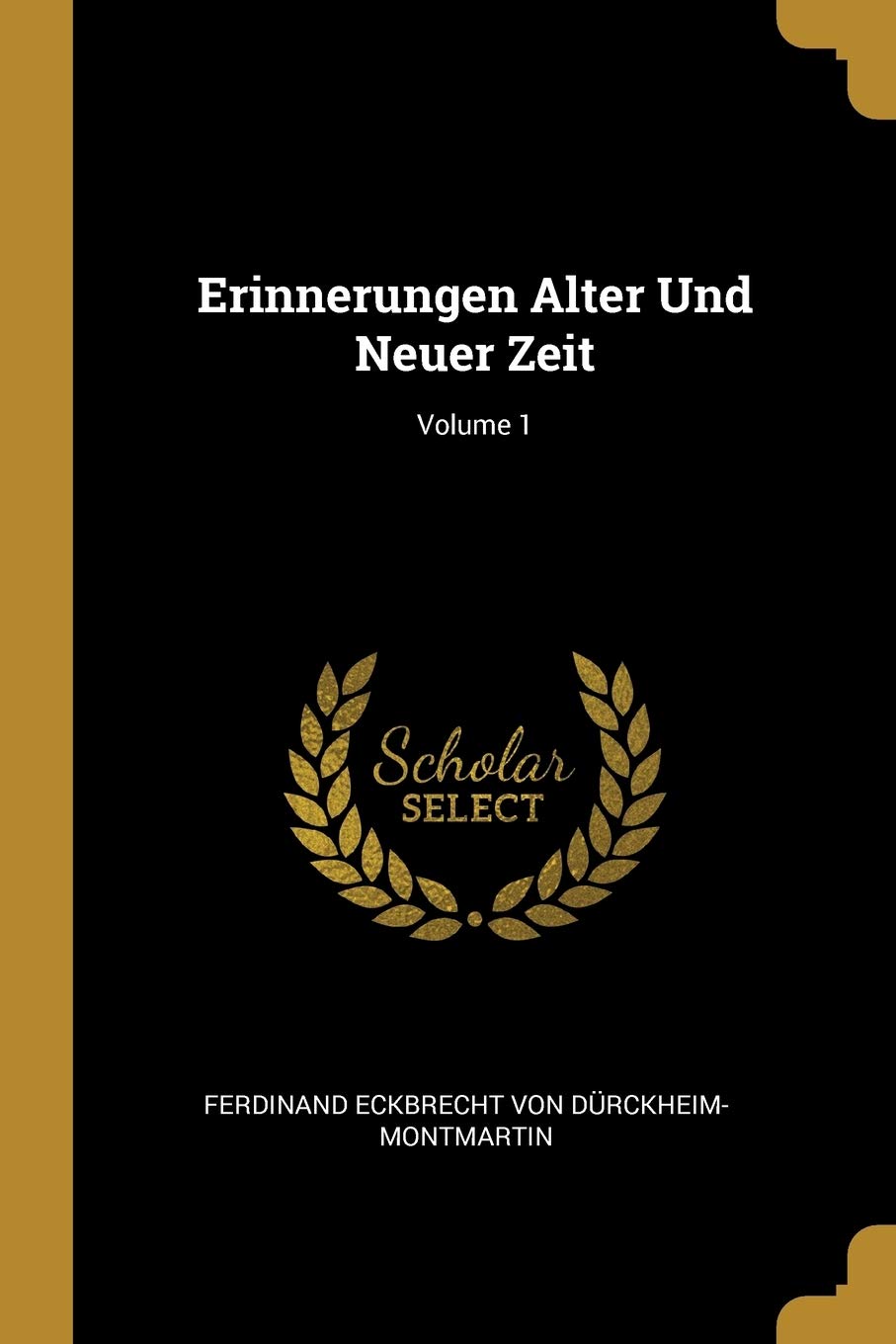 Erinnerungen Alter Und Neuer Zeit; Volume 1 Politics & History