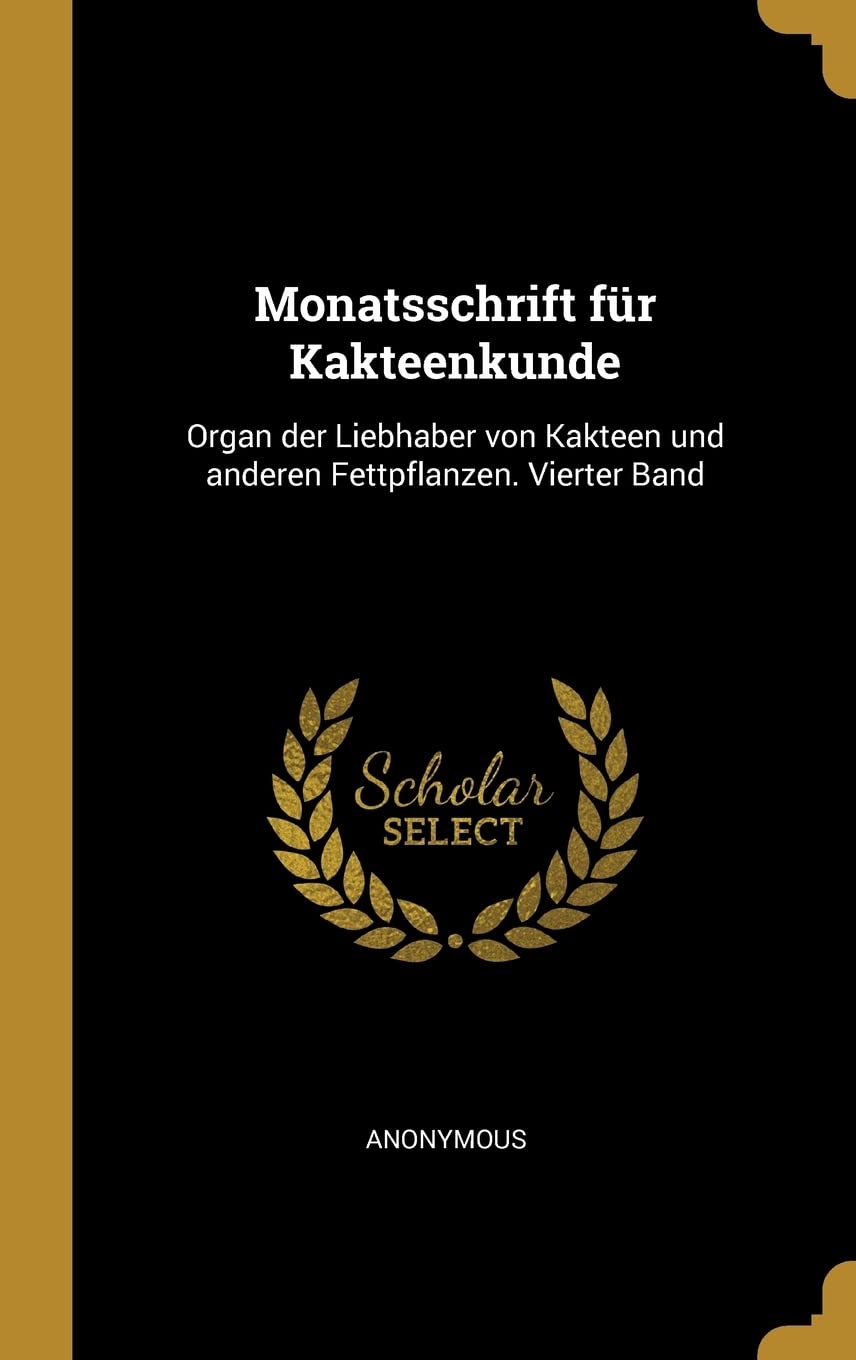 Monatsschrift für Kakteenkunde: Organ der Liebhaber von Kakteen und anderen Fettpflanzen. Vierter Band Garden & Plants