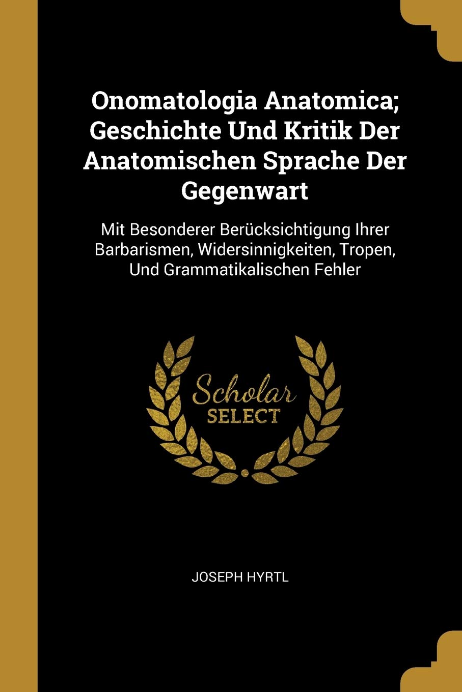 Onomatologia Anatomica; Geschichte Und Kritik Der Anatomischen Sprache Der Gegenwart: Mit Besonderer Berücksichtigung Ihrer Barbarismen, Widersinnigkeiten, Tropen, Und Grammatikalischen Fehler Children's books