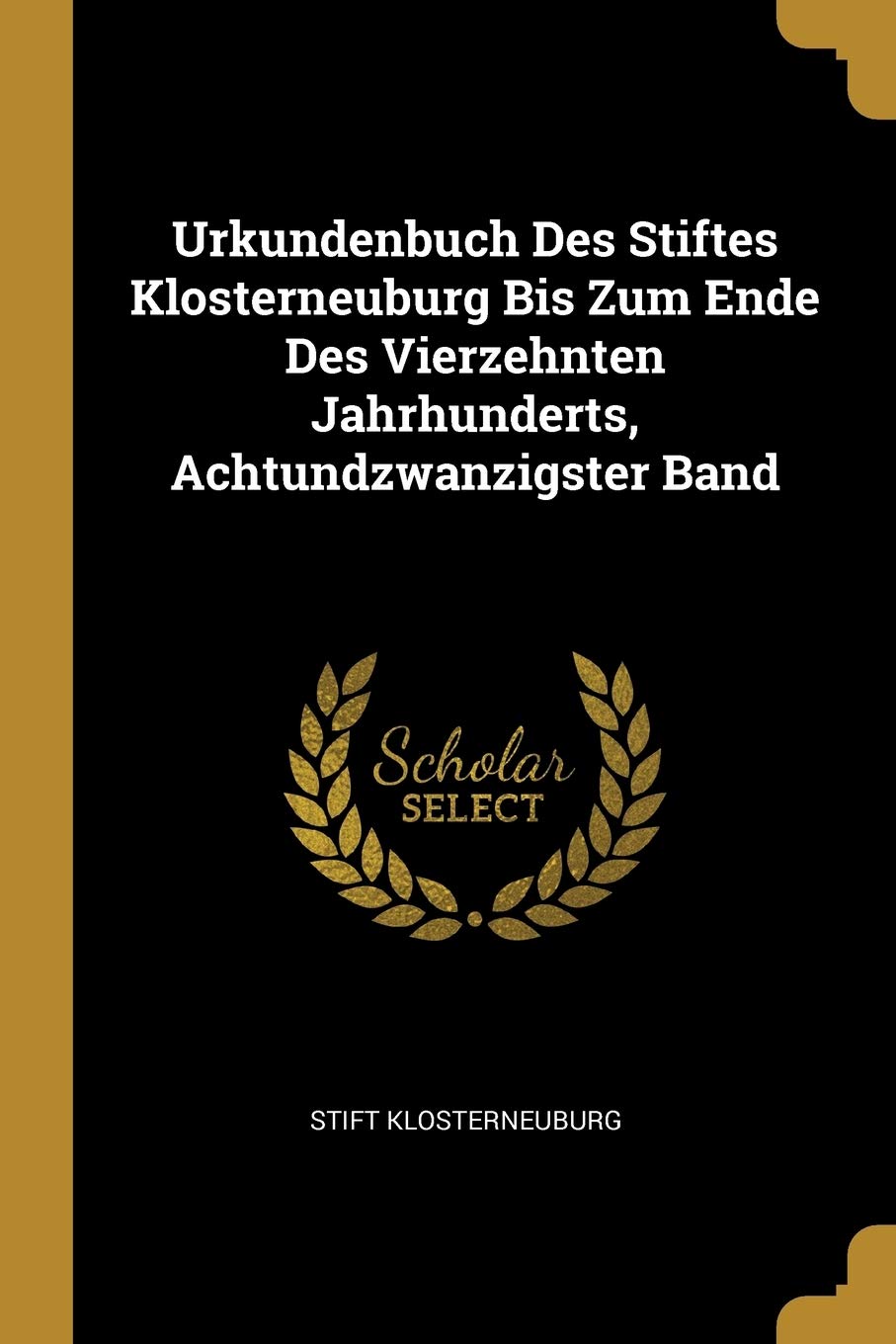Urkundenbuch Des Stiftes Klosterneuburg Bis Zum Ende Des Vierzehnten Jahrhunderts, Achtundzwanzigster Band Politics & History