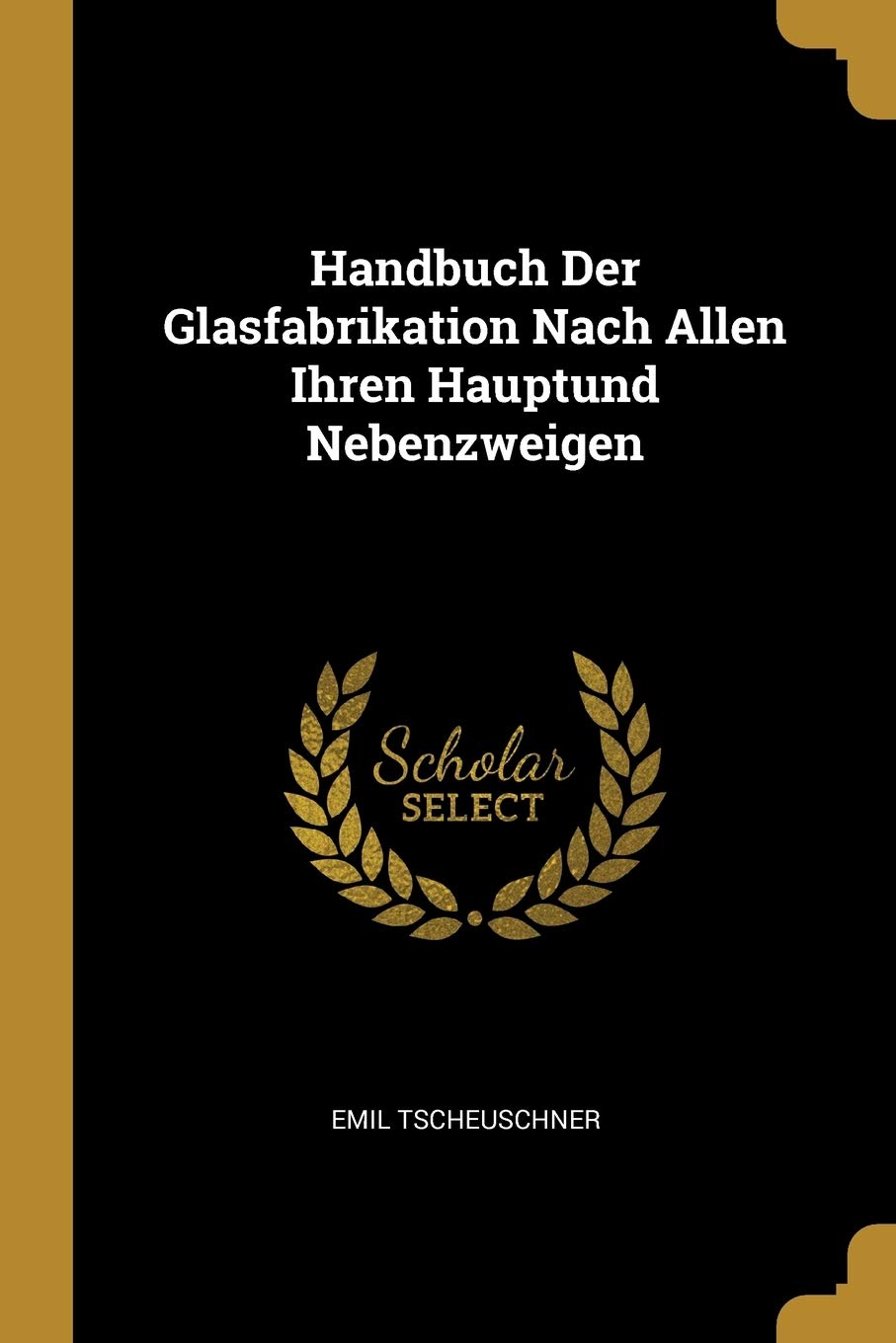 Handbuch Der Glasfabrikation Nach Allen Ihren Hauptund Nebenzweigen Hobbies & Crafts