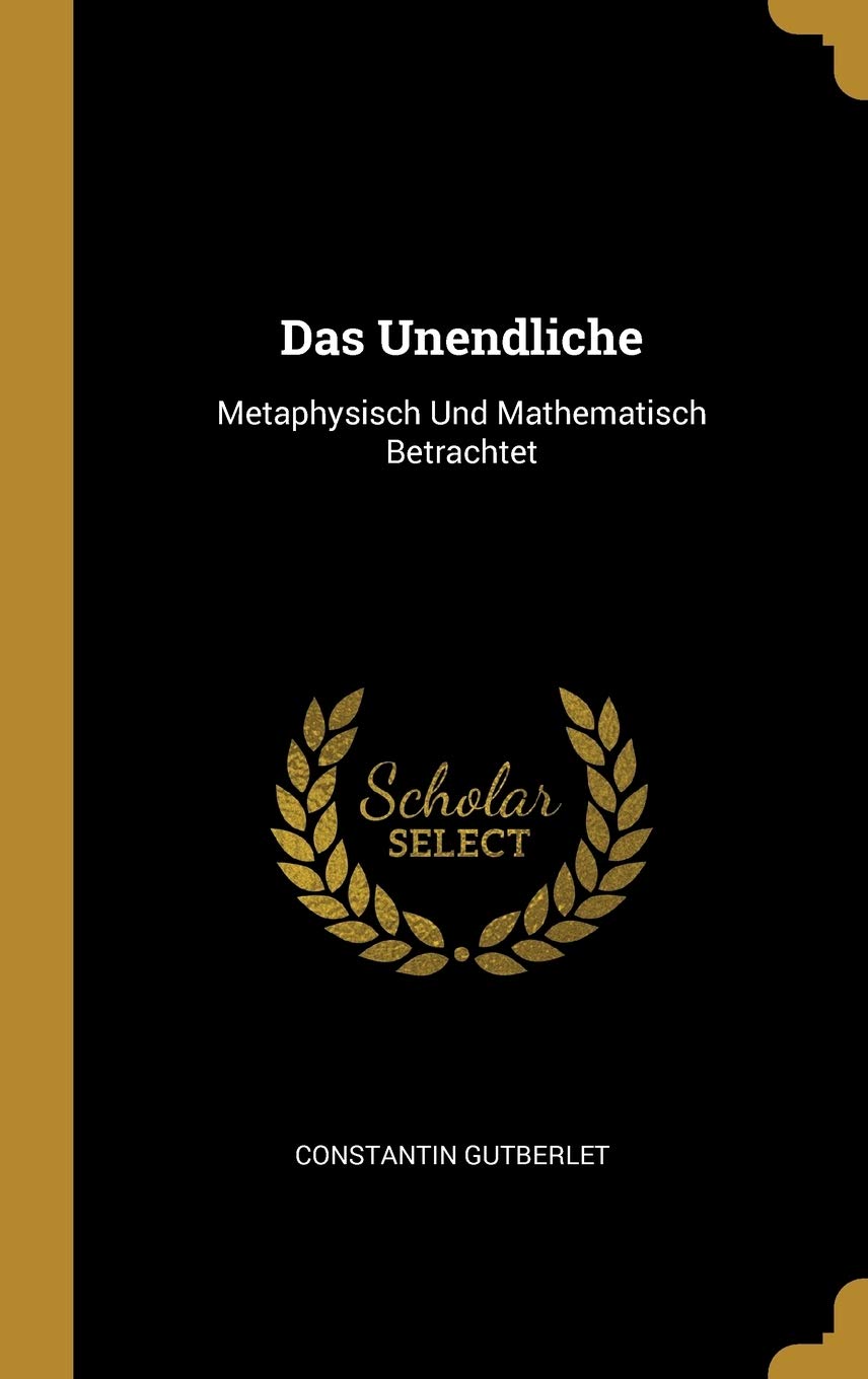 Das Unendliche: Metaphysisch Und Mathematisch Betrachtet Mathematics