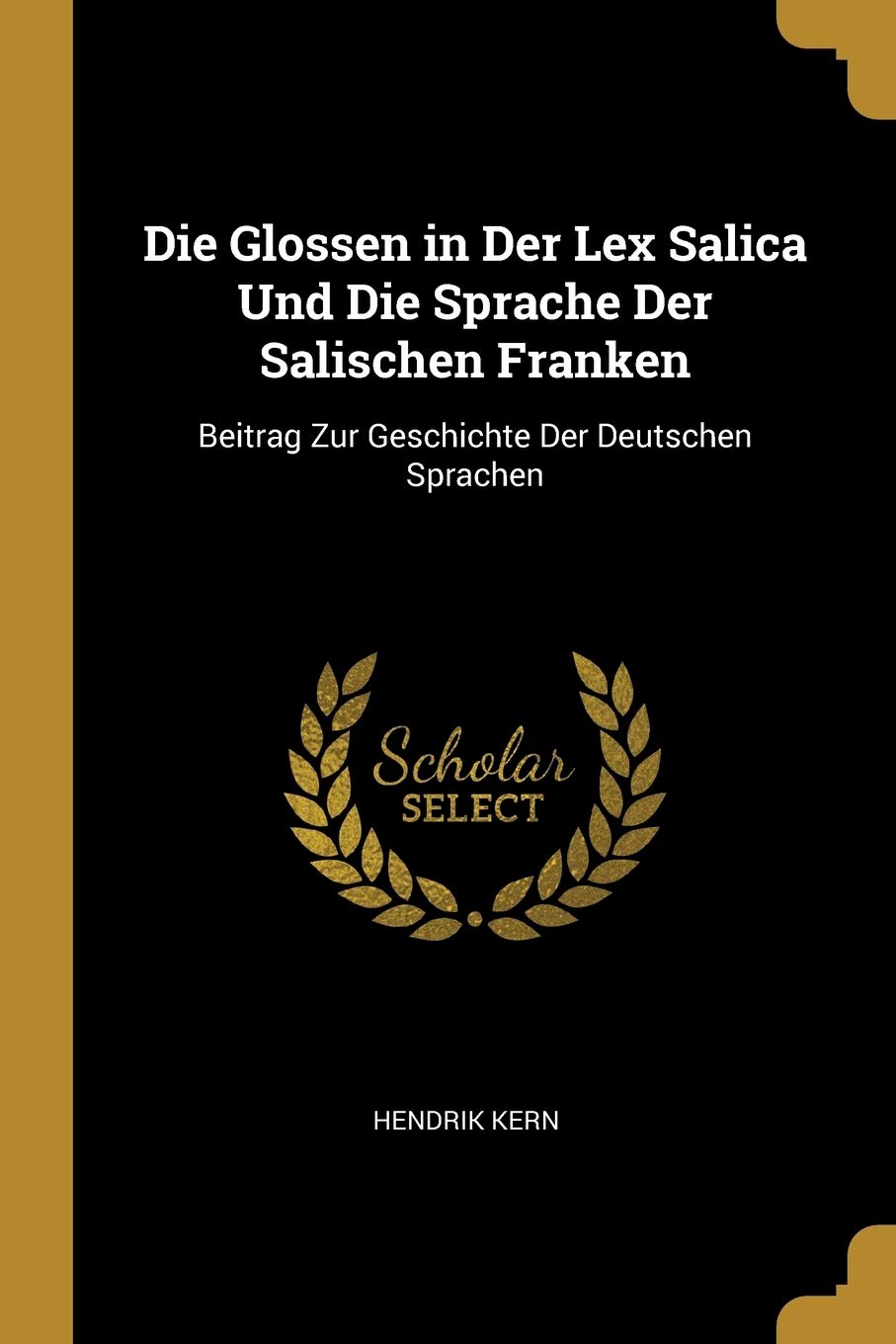 Die Glossen in Der Lex Salica Und Die Sprache Der Salischen Franken: Beitrag Zur Geschichte Der Deutschen Sprachen Contemporary literature