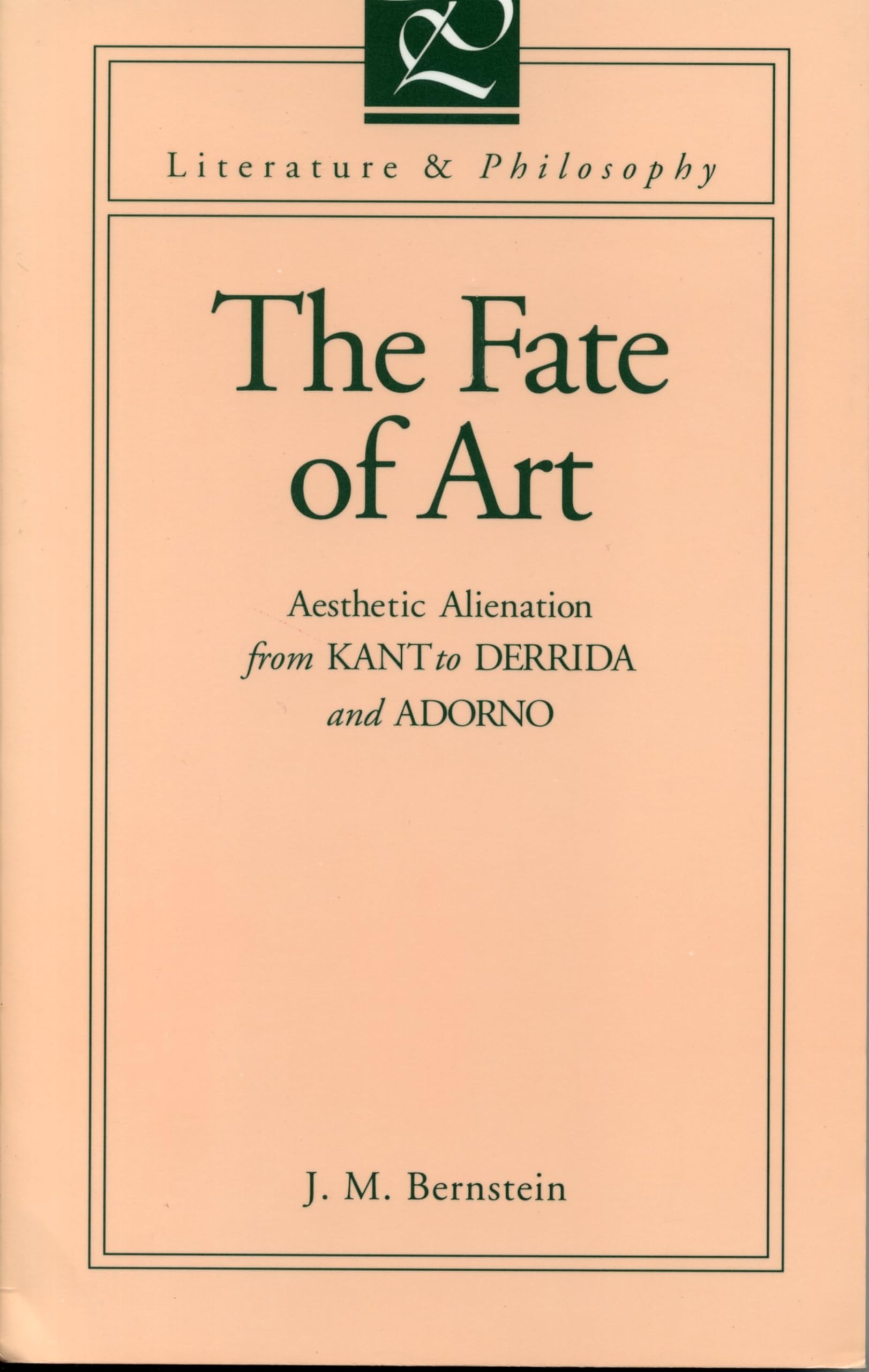 The Fate of Art: Aesthetic Alienation from Kant to Derrida and Adorno (Literature and Philosophy Series) Philosophy