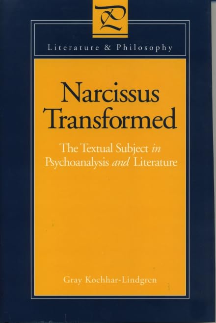 Narcissus Transformed: The Textual Subject in Psychoanalysis and Literature (Literature & Philosophy) Philosophy