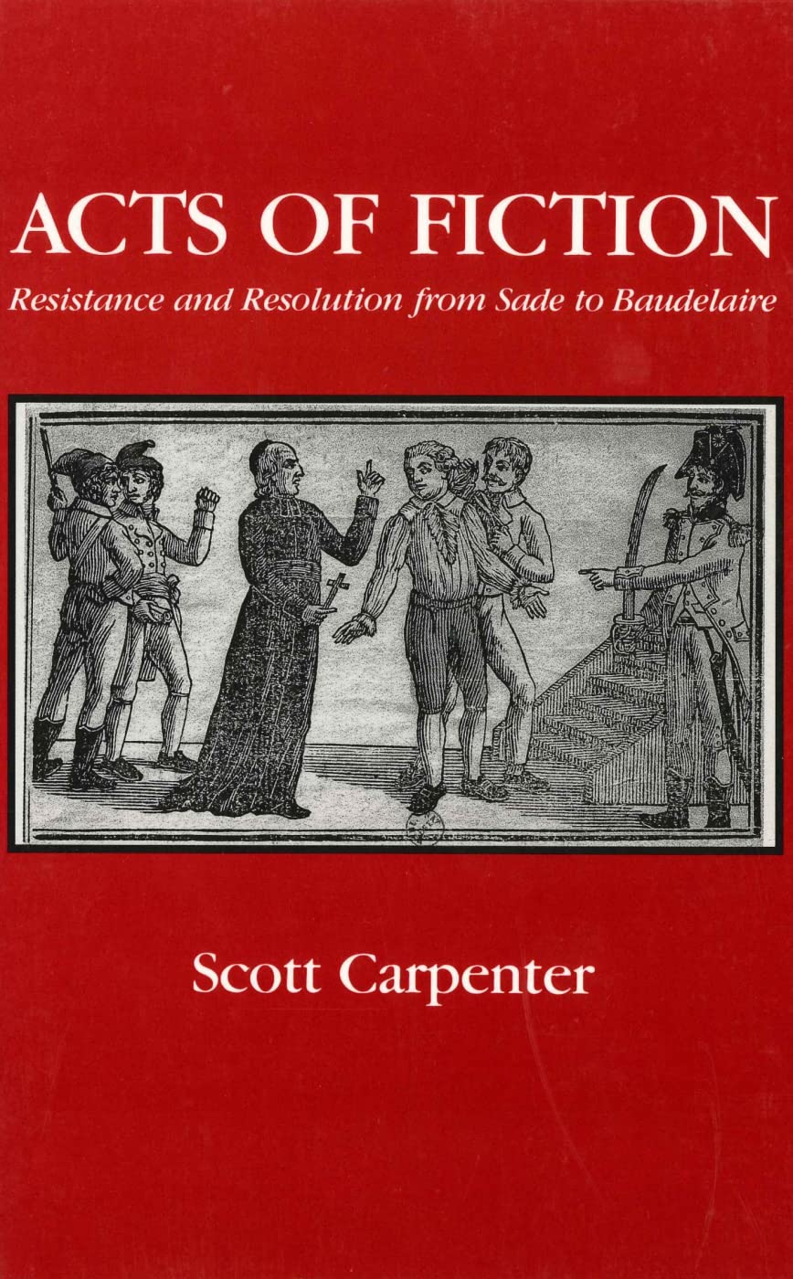 Acts of Fiction: Resistance and Resolution from Sade to Baudelaire (Penn State Studies in Romance Literature) Contemporary literature