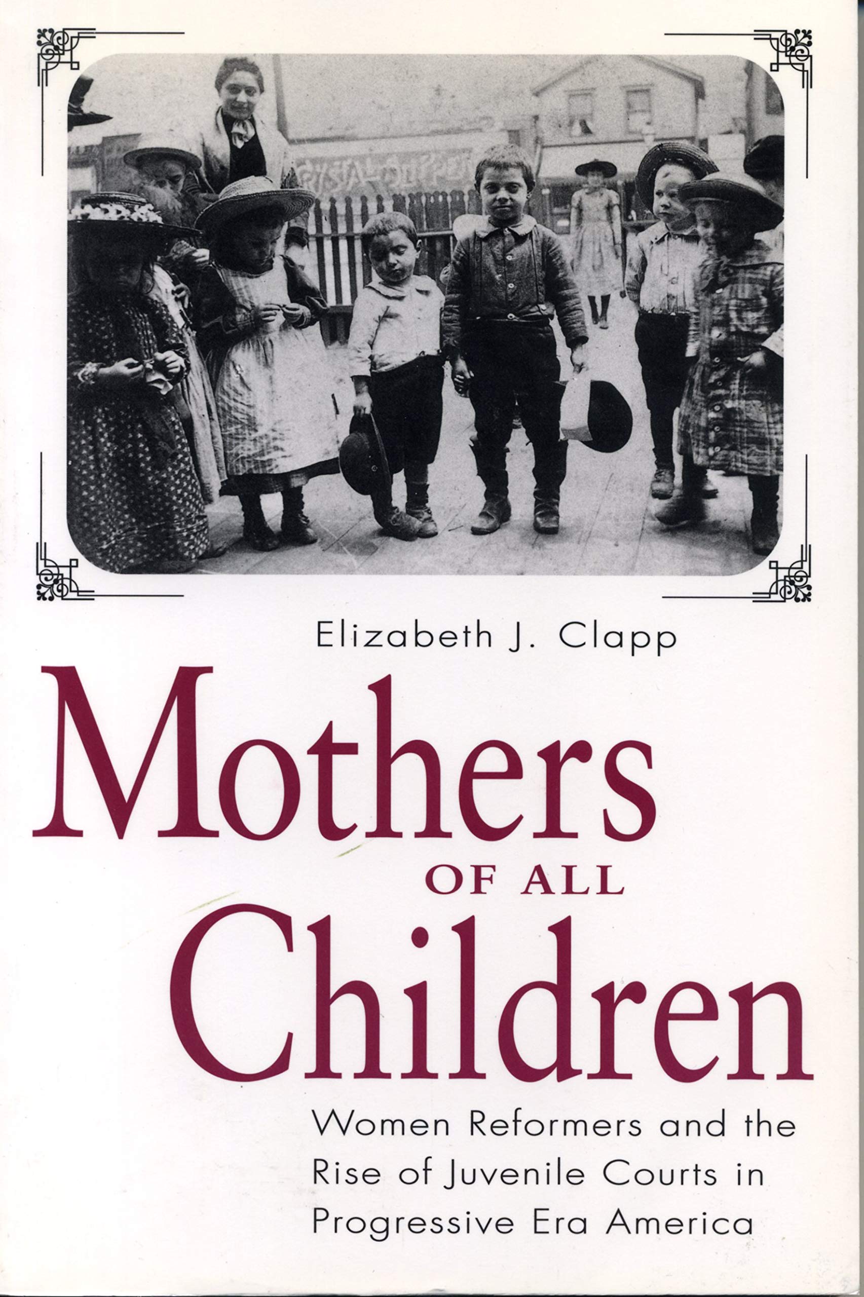 Mothers of All Children: Women Reformers and the Rise of Juvenile Courts in Progressive Era America Law