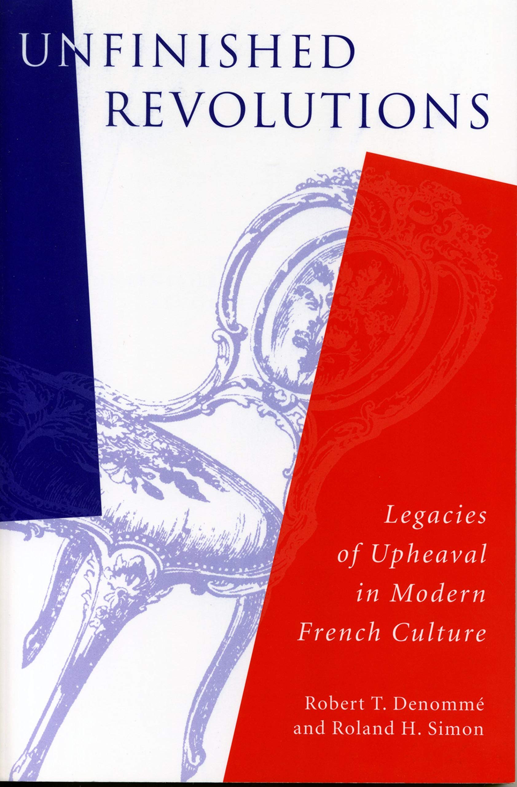 Unfinished Revolutions: Legacies of Upheaval in Modern French Culture (Studies in Romance Literatures) General education