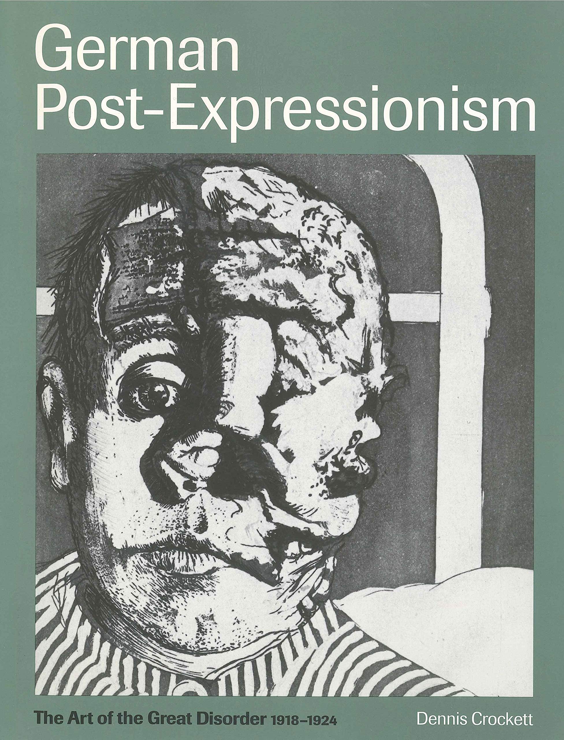 German Post-Expressionism: The Art of the Great Disorder, 1918-1924 Film, Art & Culture