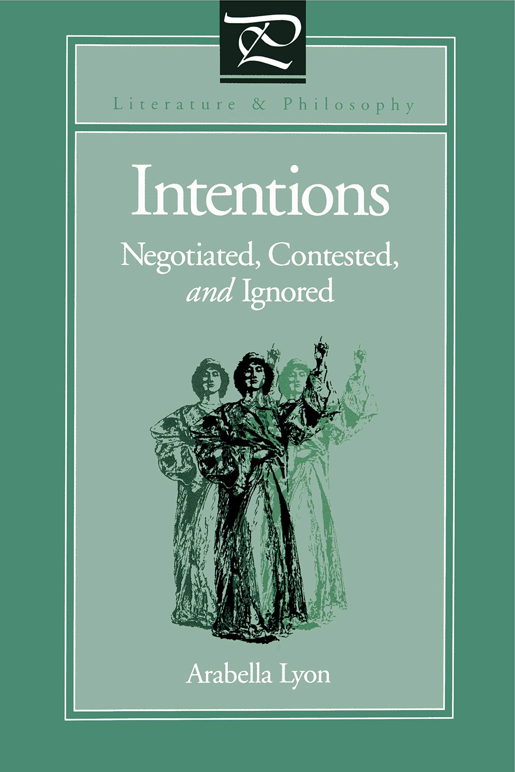 Intentions: Negotiated, Contested, and Ignored (Literature and Philosophy) Philosophy