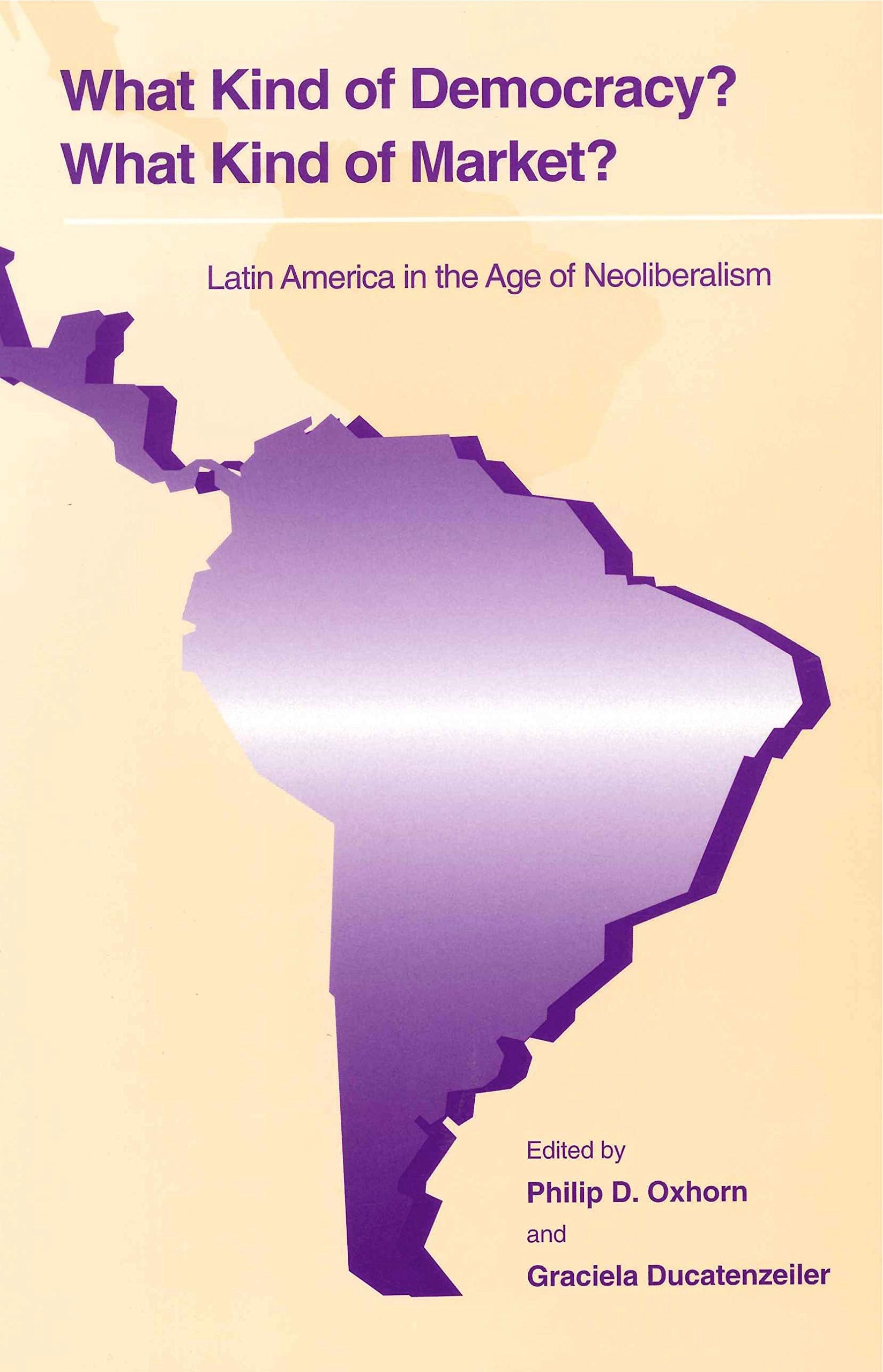 What Kind of Democracy? What Kind of Market?: Latin America in the Age of Neoliberalism Books