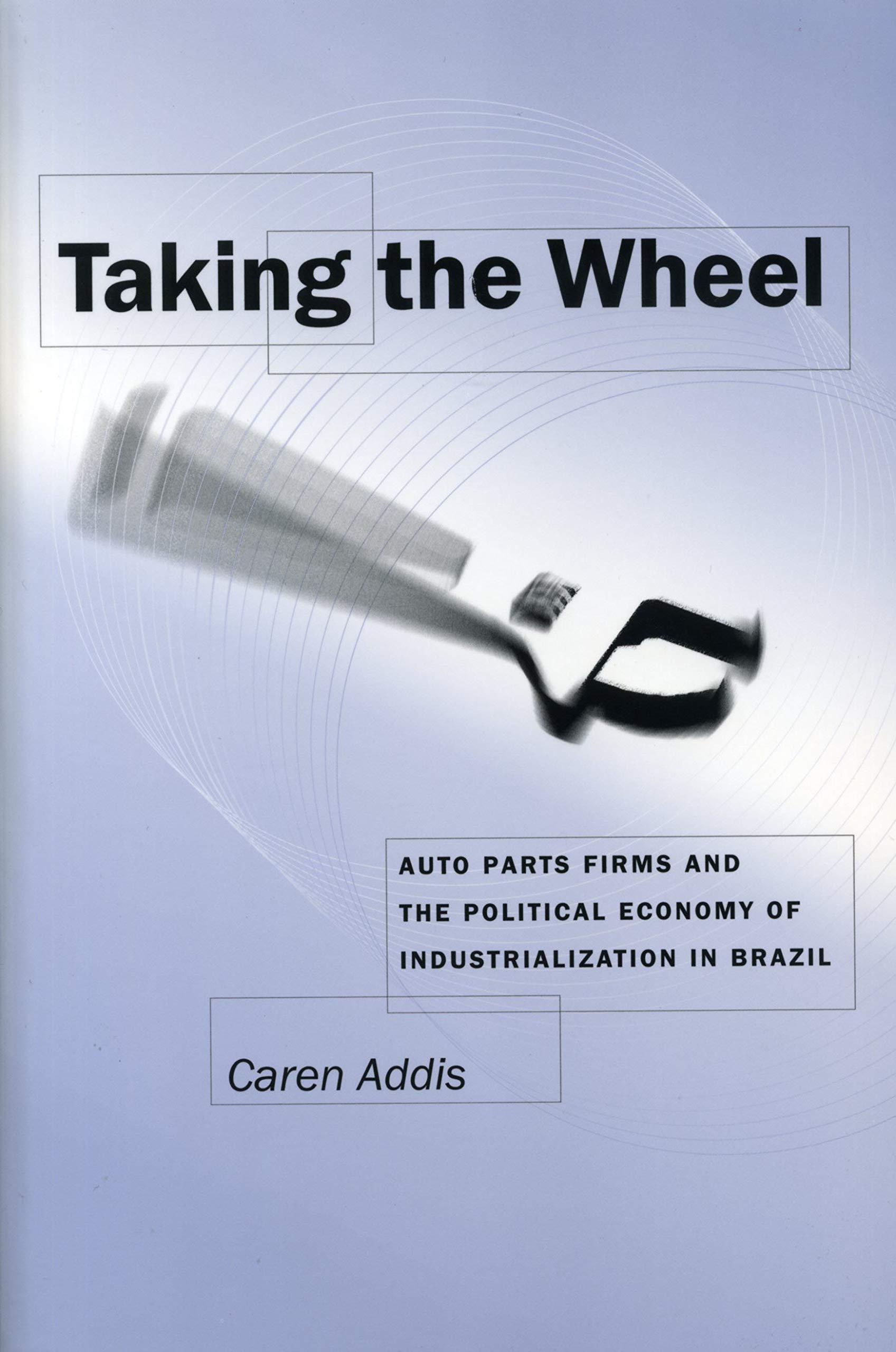 Taking the Wheel: Auto Parts Firms and the Political Economy of Industrialization in Brazil Business, Finance & Career
