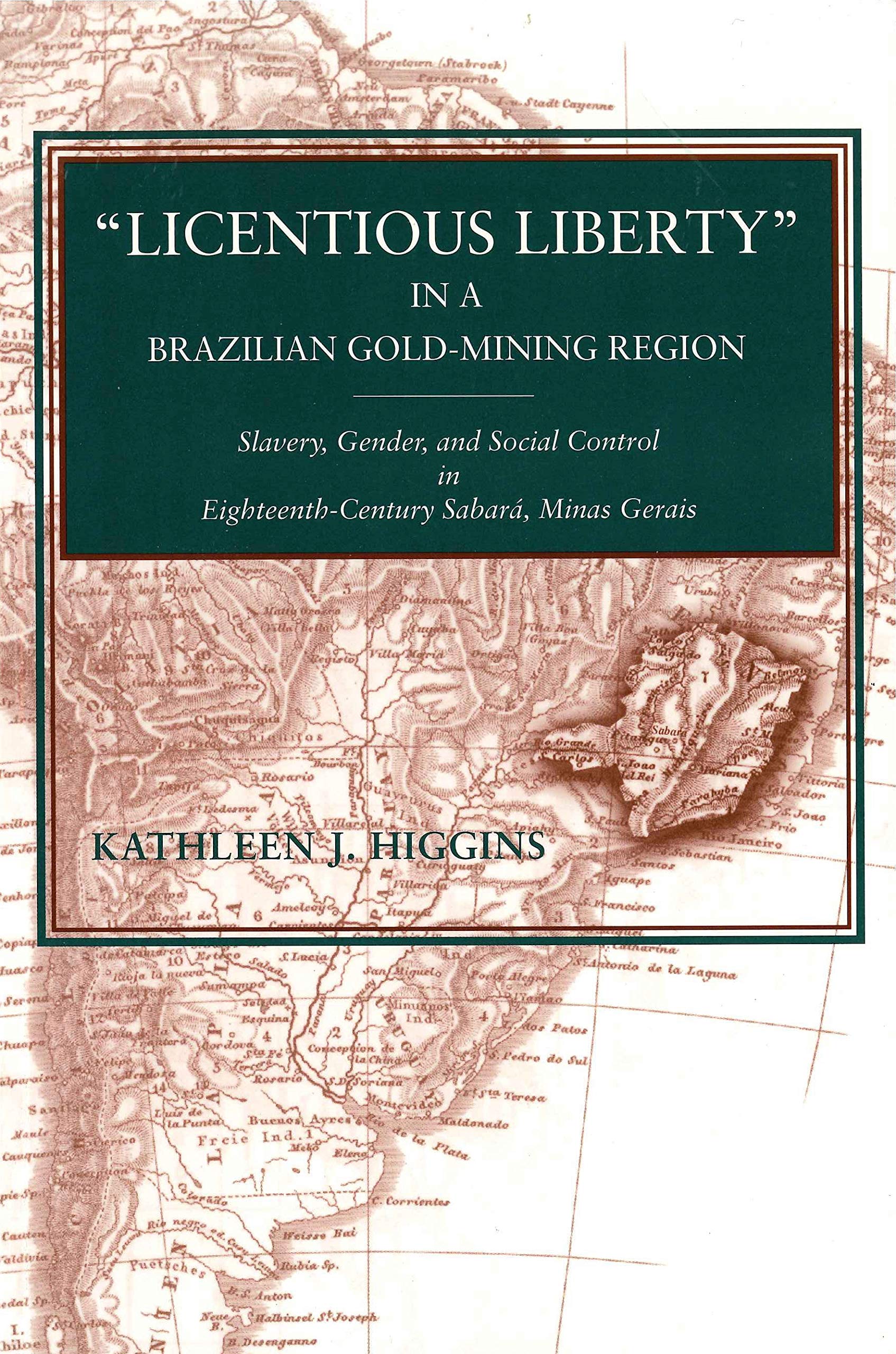 Licentious Liberty in a Brazilian Gold-mining Region: Slavery, Gender, and Social Control in Eighteenth-century Sabara, Minas Gerais Social Sciences