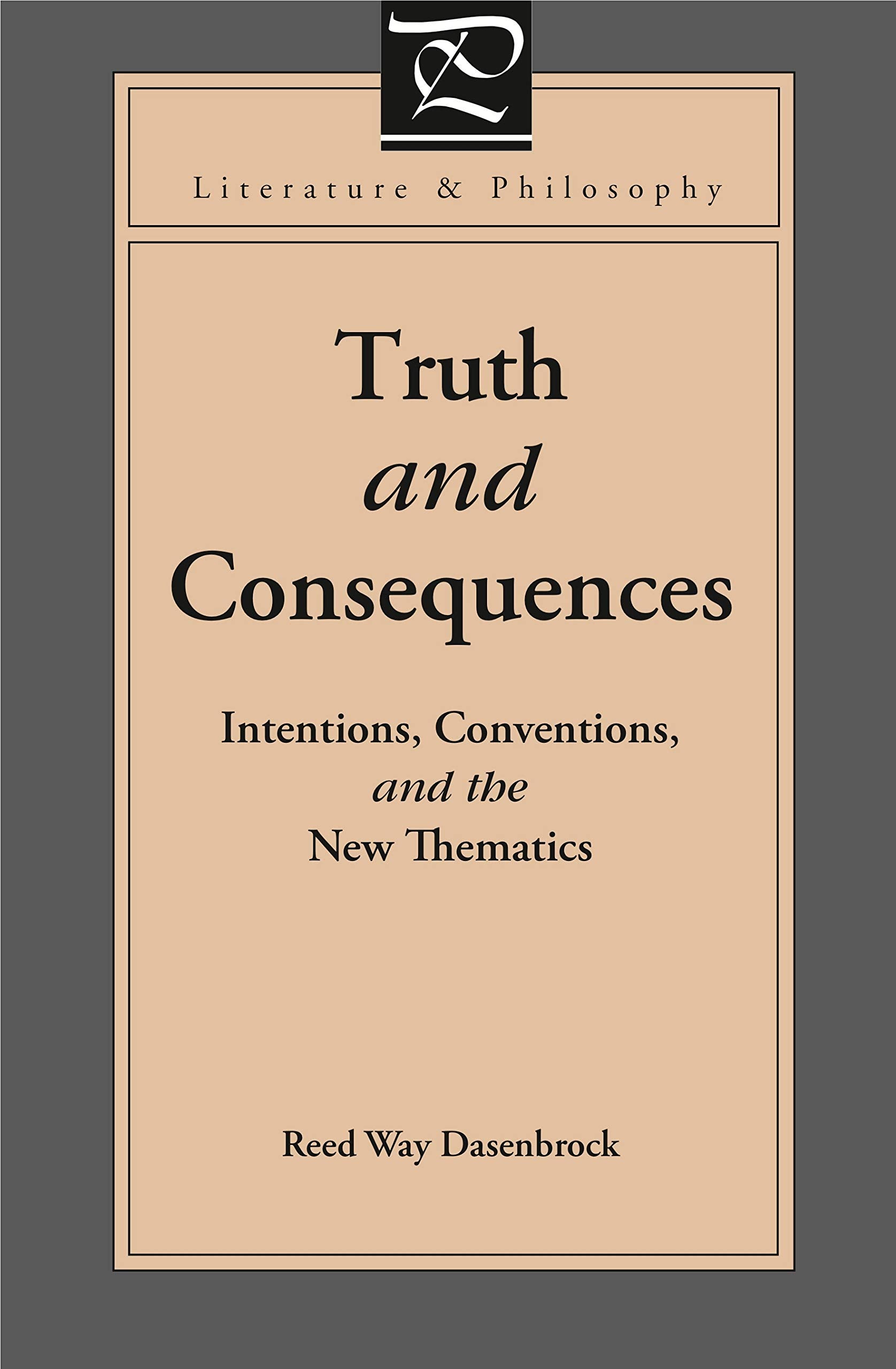 Truth and Consequences: Intentions, Conventions, and the New Thematics (Literature and Philosophy) Philosophy
