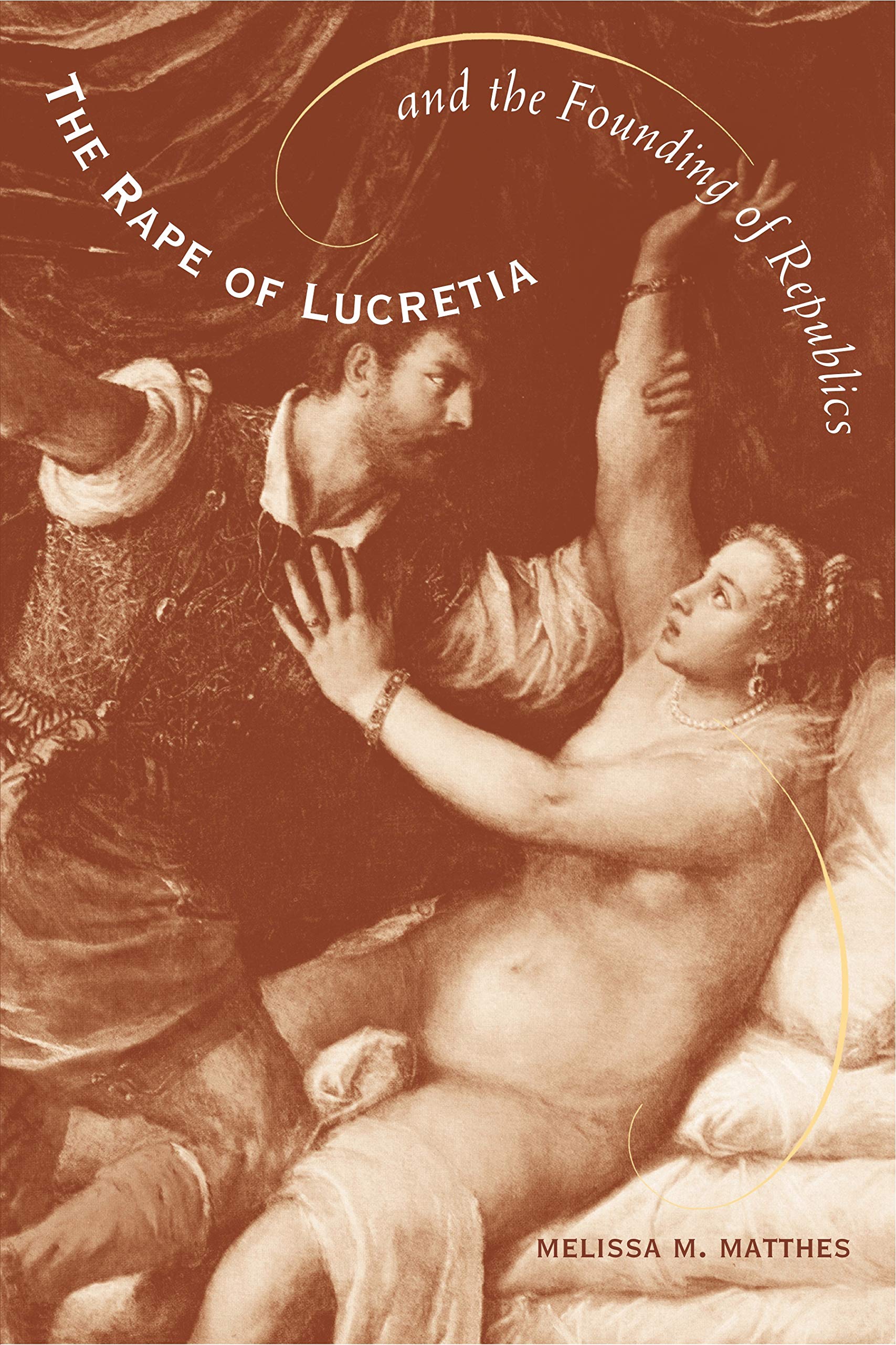 The Rape of Lucretia and the Founding of Republics: Readings in Livy, Machiavelli, and Rousseau Books
