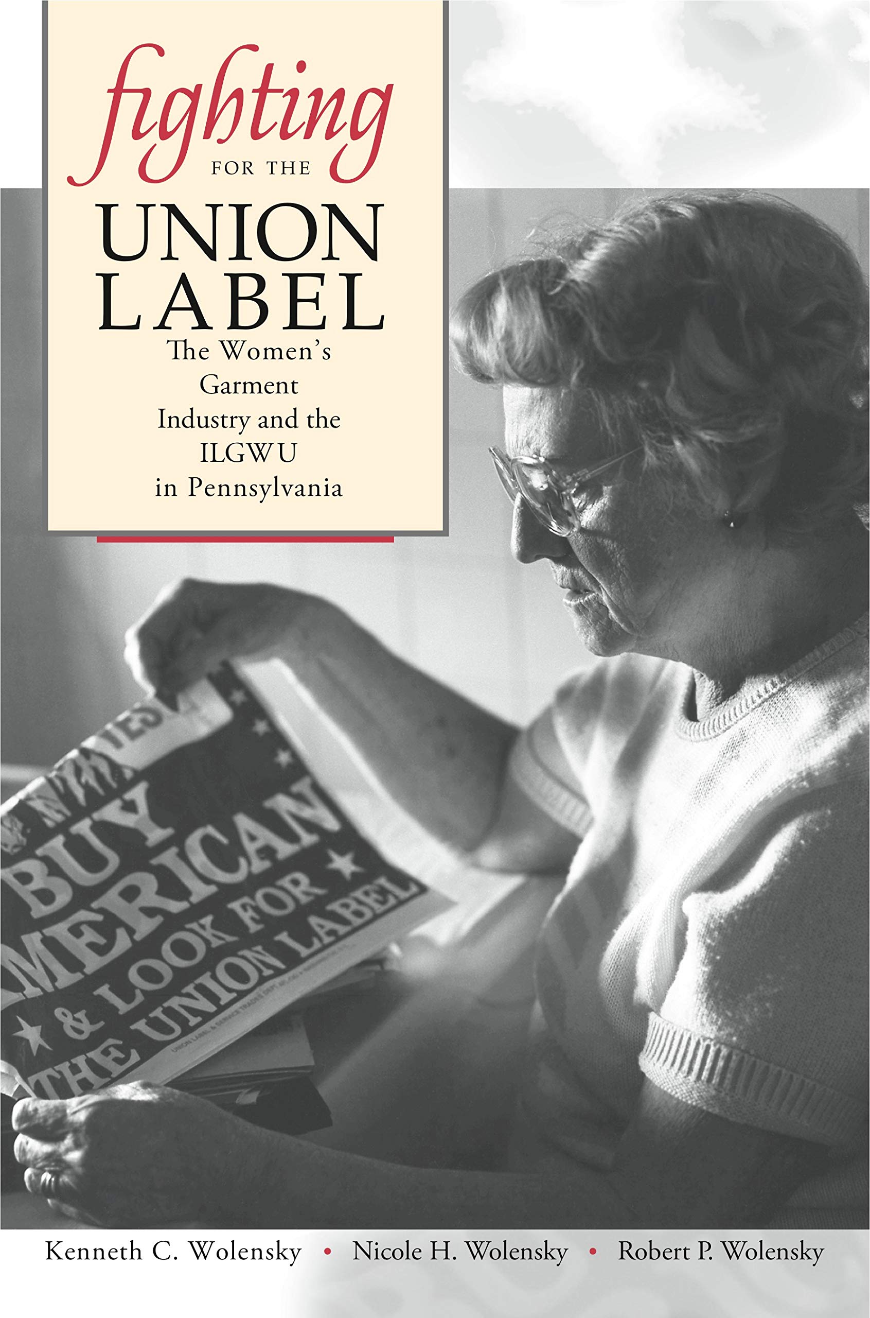 Fighting for the Union Label: The Women S Garment Industry and the Ilgwu in Pennsylvania Social Sciences
