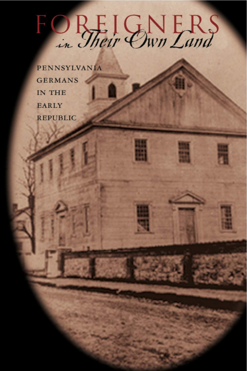 Foreigners in Their Own Land: Pennsylvania Germans in the Early Republic (Pennsylvania German History and Culture Series) Books