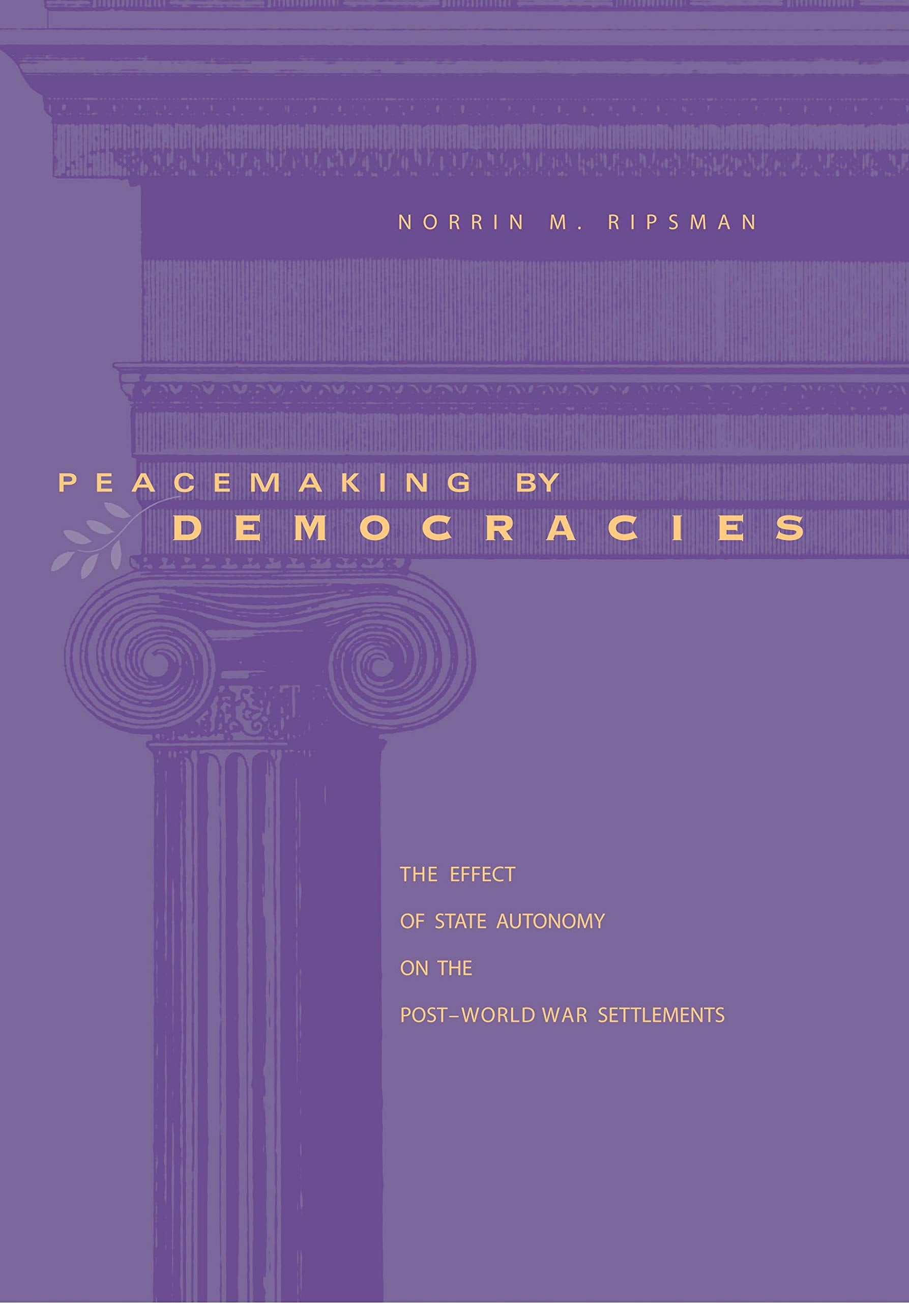 Peacemaking by Democracies: The Effect of State Autonomy on the Post-World-War Settlements Social Sciences