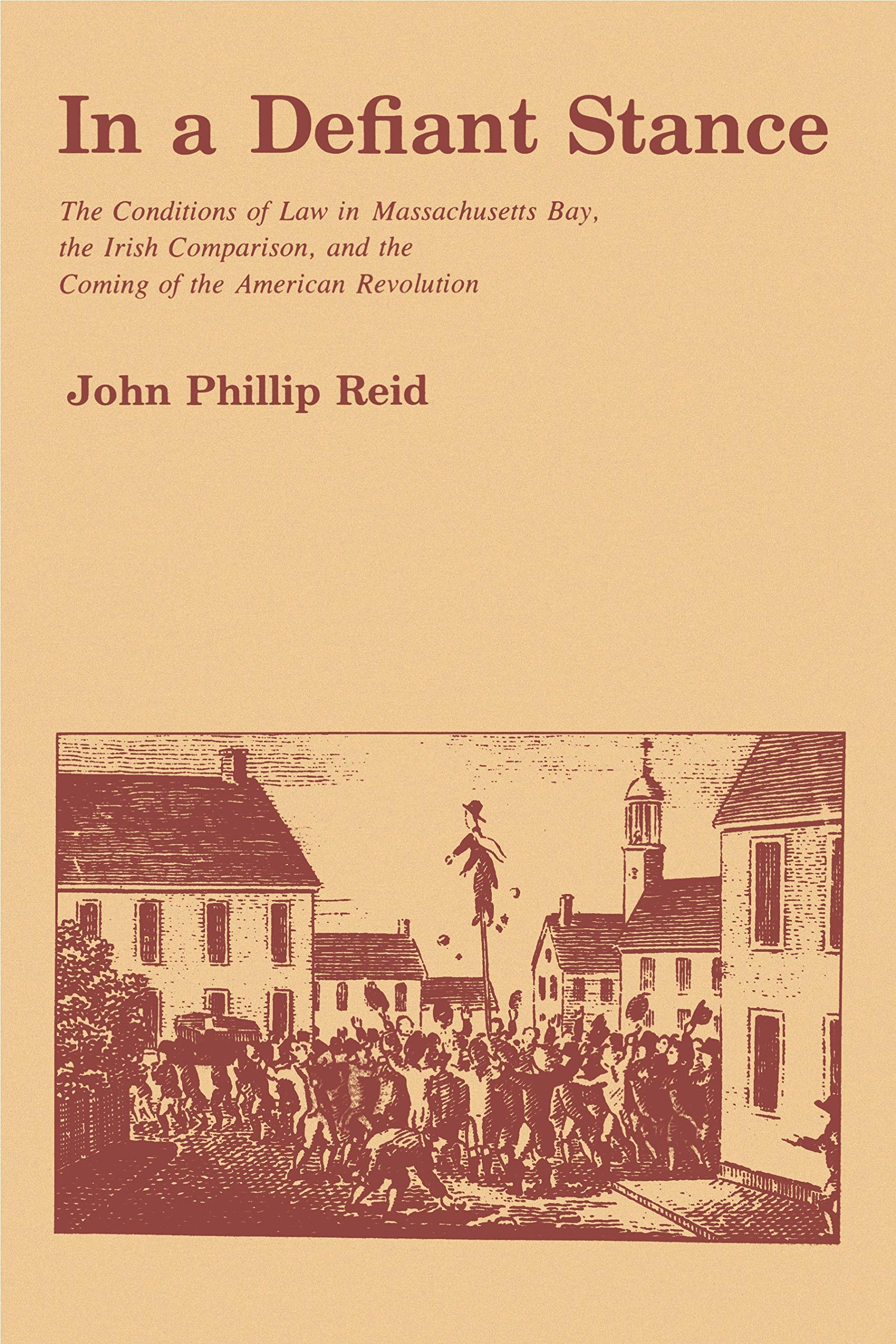 In a Defiant Stance: The Conditions of Law in Massachusetts Bay, the Irish Comparison, and the Coming of the American Revolution Law