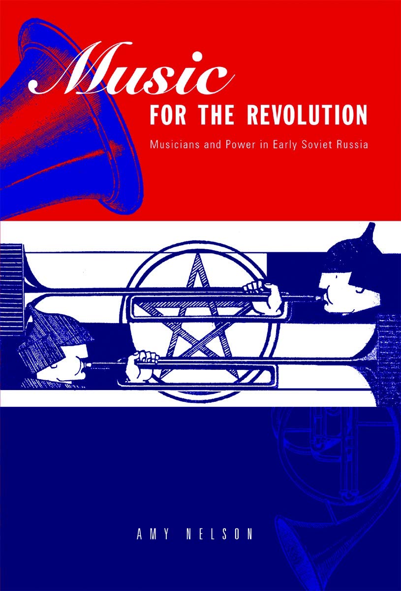 Music for the Revolution: Musicians and Power in Early Soviet Russia Arts & Music