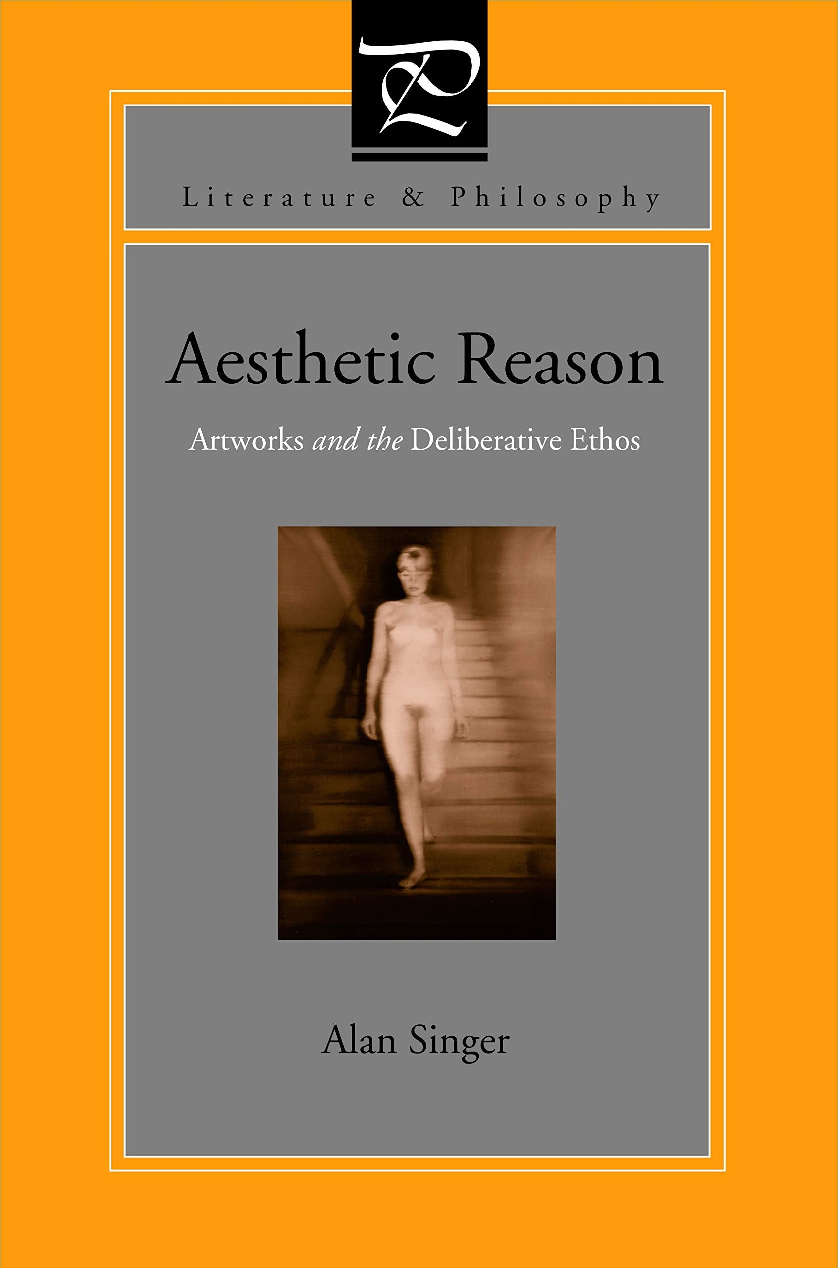 Aesthetic Reason: Artworks and the Deliberative Ethos (Literature and Philosophy) Philosophy
