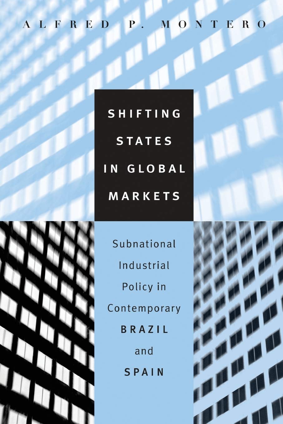 Shifting States in Global Markets: Subnational Industrial Policy in Contemporary Brazil and Spain Business, Finance & Career