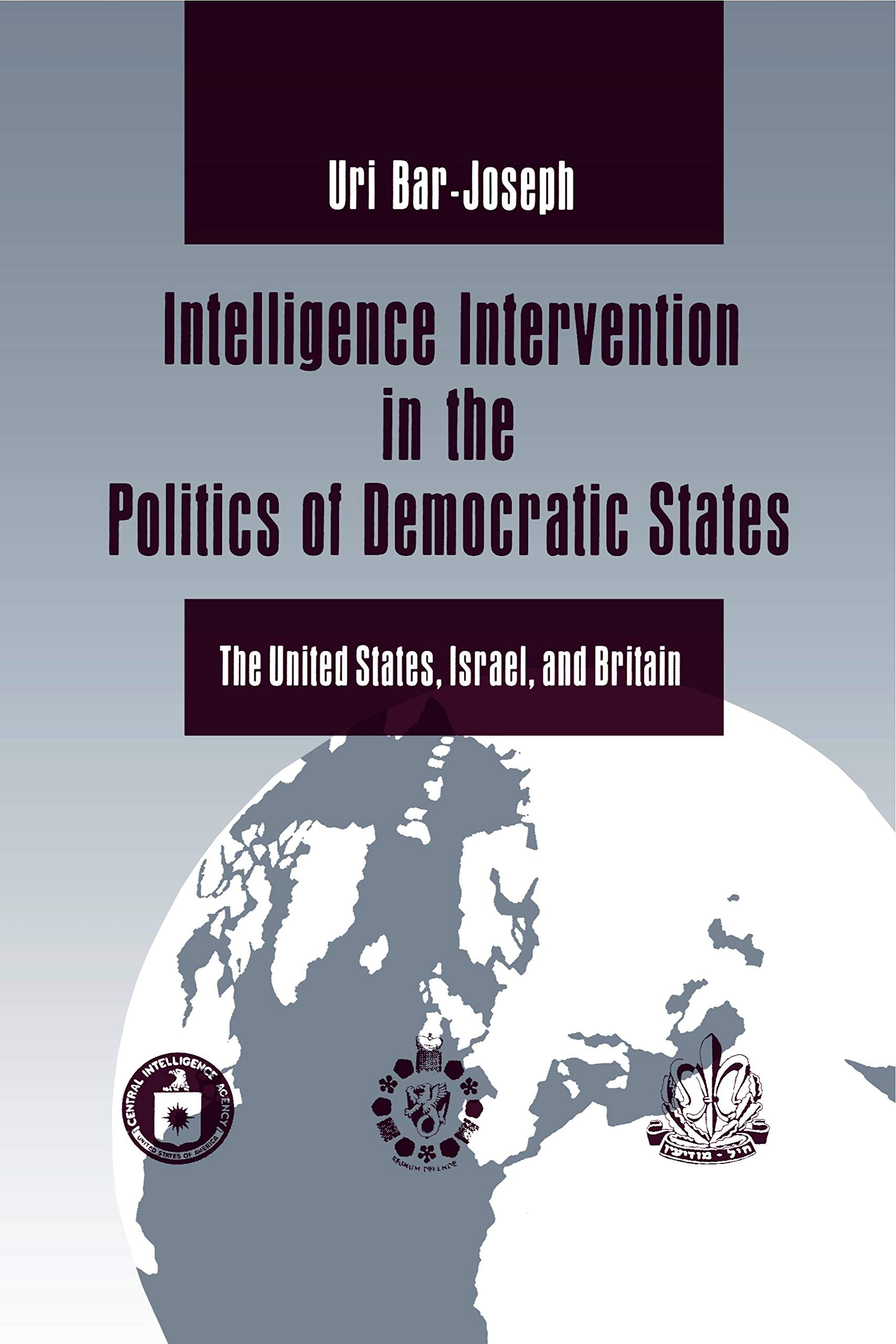 Intelligence Intervention in the Politics of Democratic States: The United States, Israel, and Britain Social Sciences