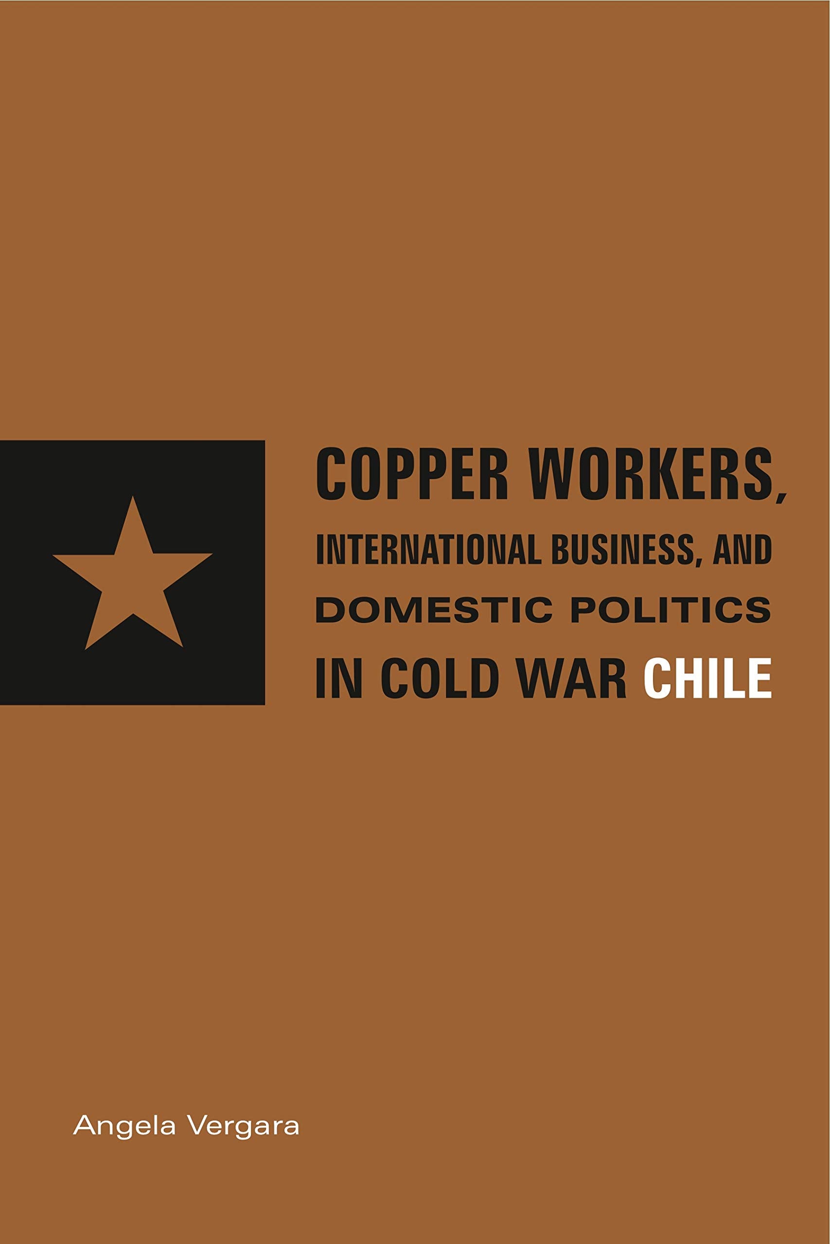 Copper Workers, International Business, and Domestic Politics in Cold War Chile Social Sciences
