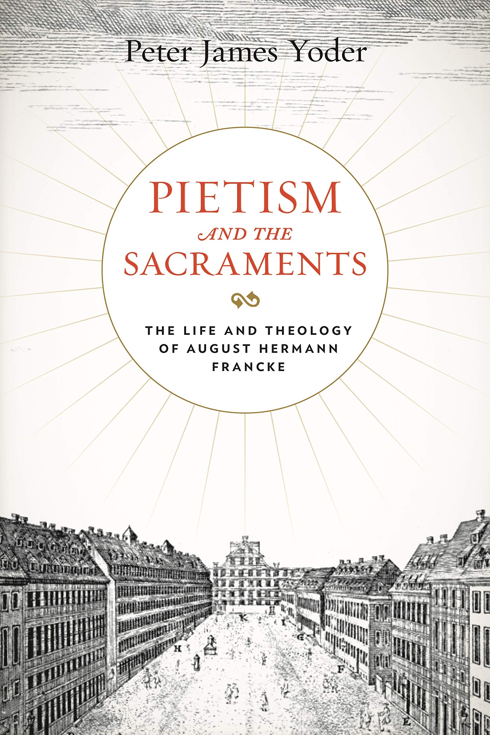 Pietism and the Sacraments: The Life and Theology of August Hermann Francke (Pietist, Moravian, and Anabaptist Studies, 6, Band 6) Politics & History